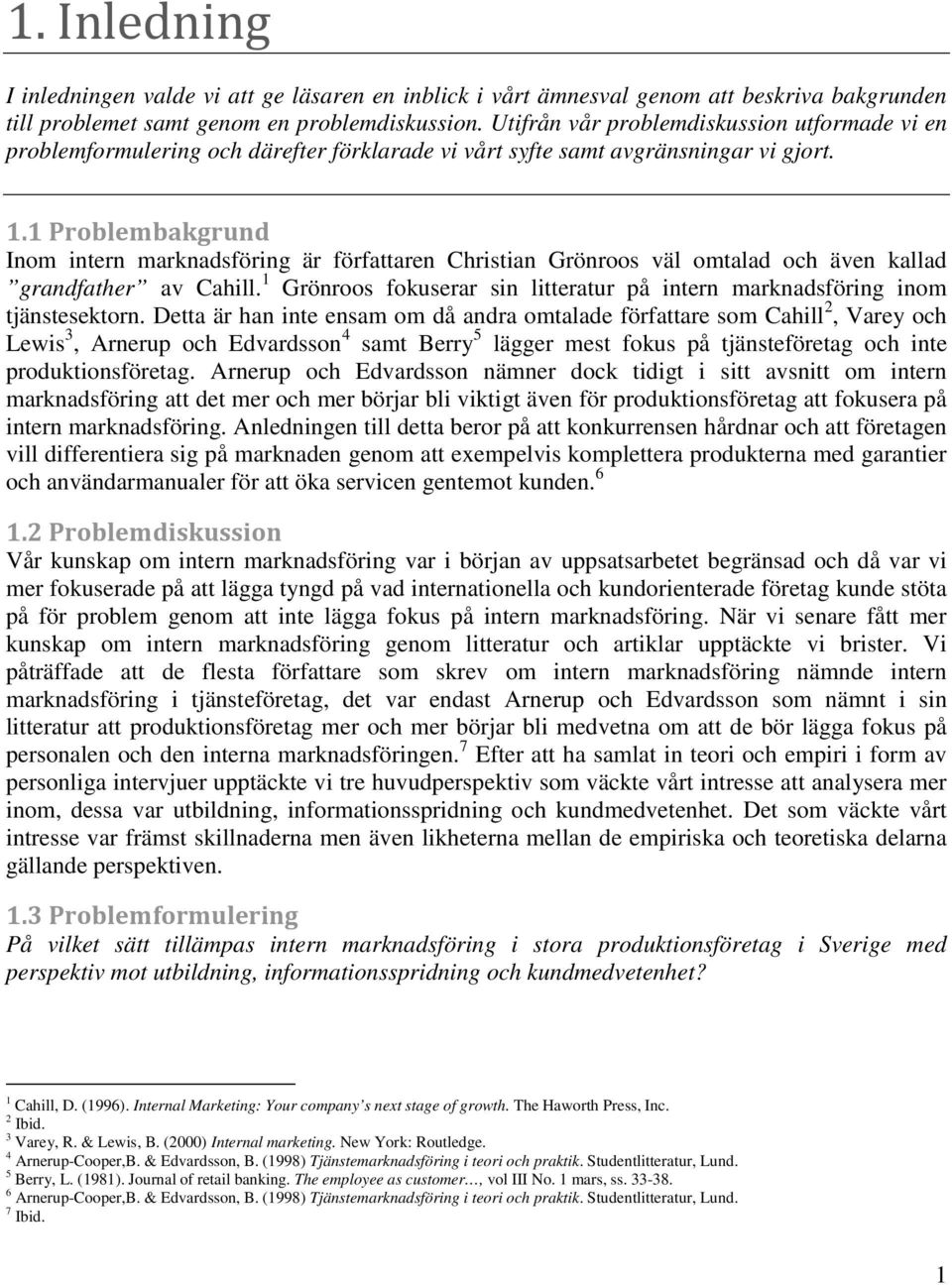 1 Problembakgrund Inom intern marknadsföring är författaren Christian Grönroos väl omtalad och även kallad grandfather av Cahill.