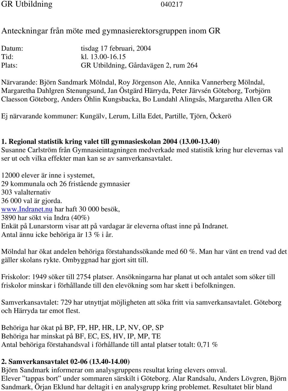 Göteborg, Torbjörn Claesson Göteborg, Anders Öhlin Kungsbacka, Bo Lundahl Alingsås, Margaretha Allen GR Ej närvarande kommuner: Kungälv, Lerum, Lilla Edet, Partille, Tjörn, Öckerö 1.