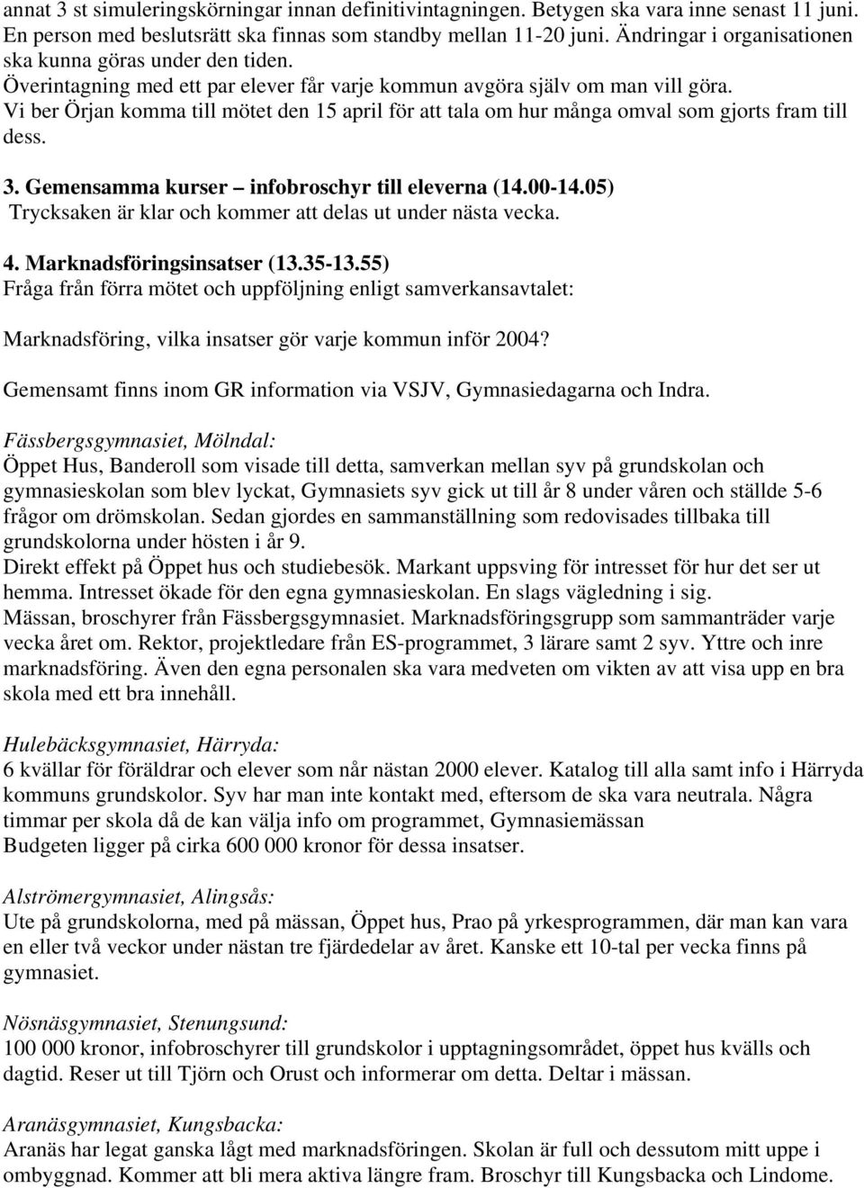 Vi ber Örjan komma till mötet den 15 april för att tala om hur många omval som gjorts fram till dess. 3. Gemensamma kurser infobroschyr till eleverna (14.00-14.