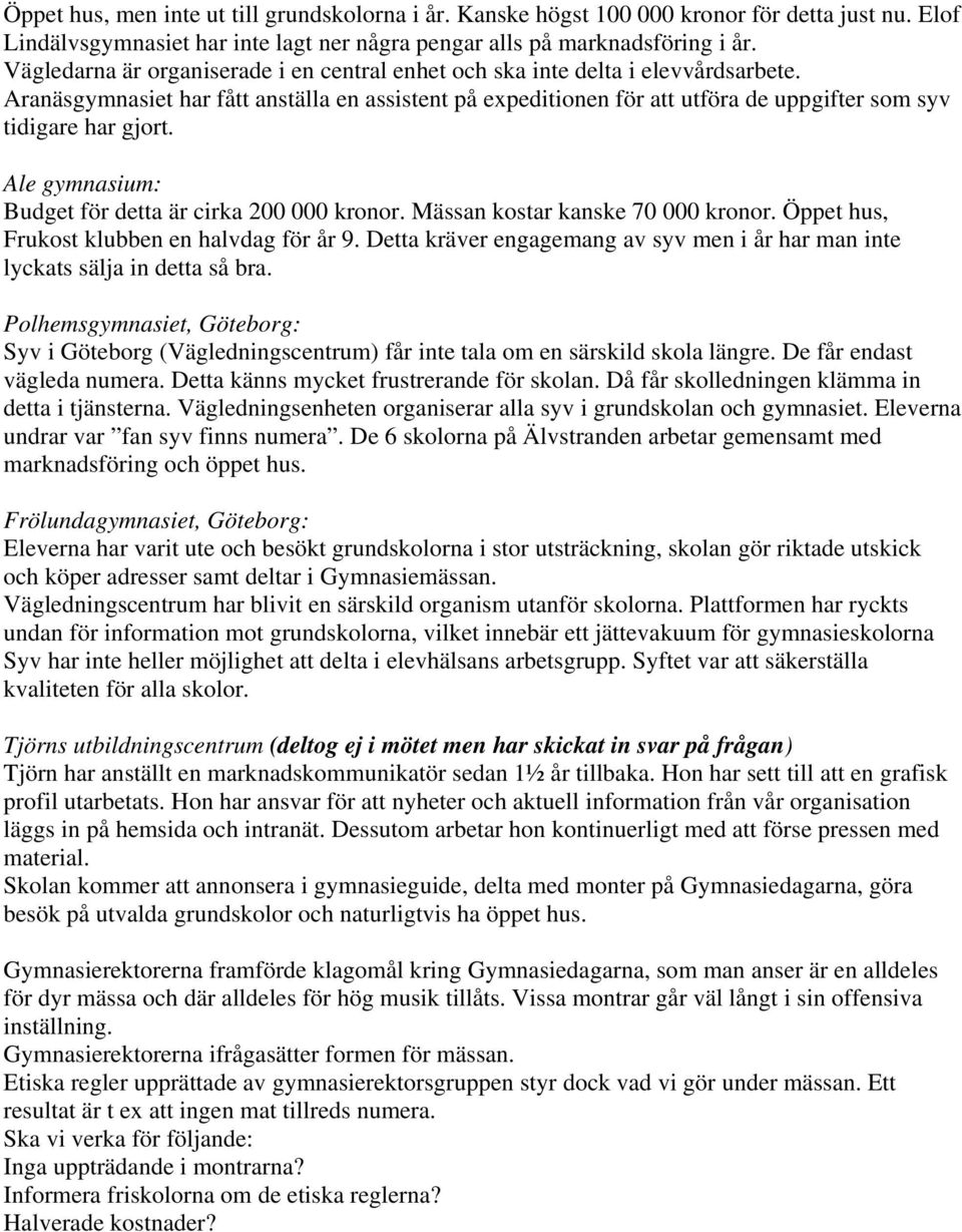 Aranäsgymnasiet har fått anställa en assistent på expeditionen för att utföra de uppgifter som syv tidigare har gjort. Ale gymnasium: Budget för detta är cirka 200 000 kronor.