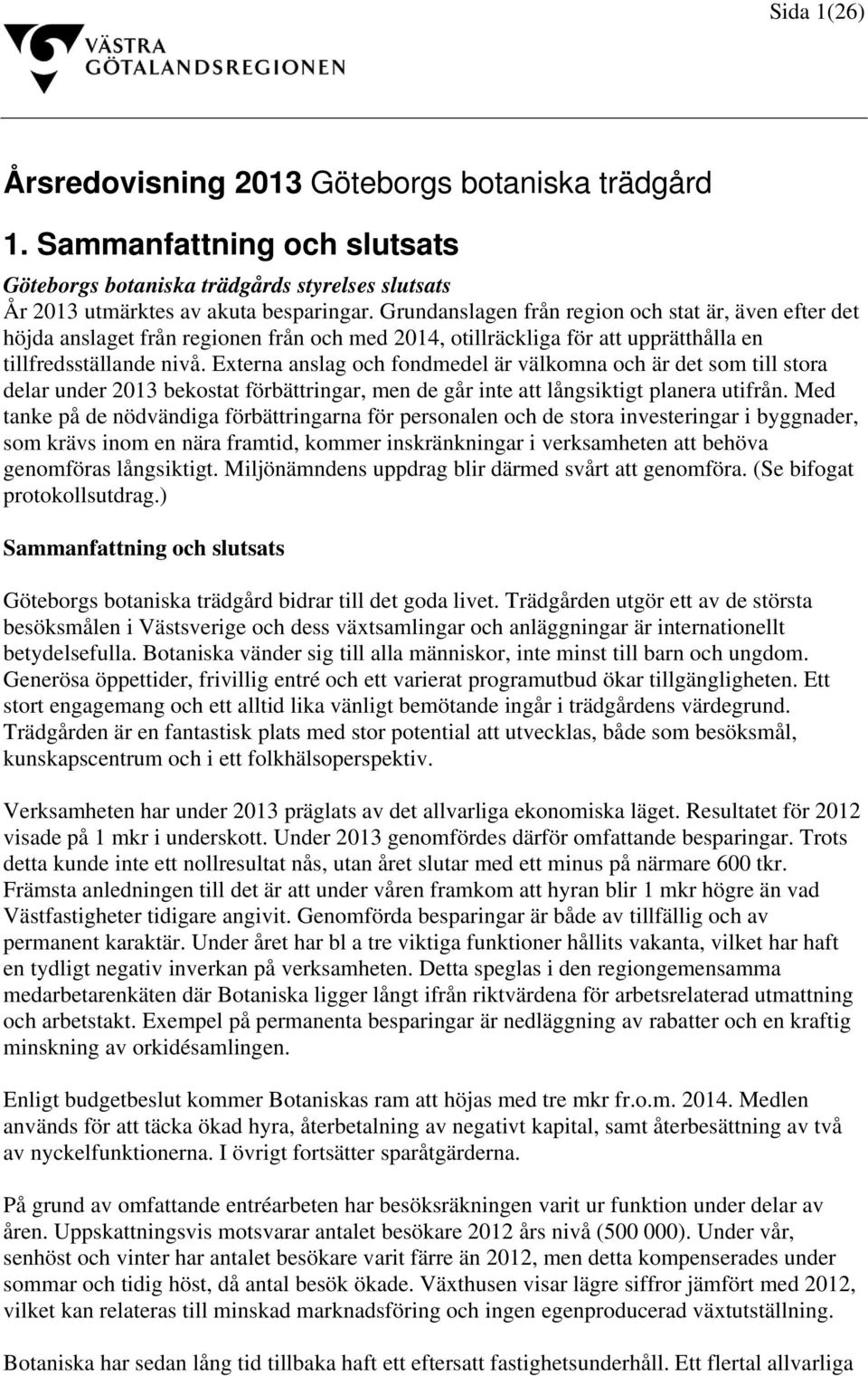 Externa anslag och fondmedel är välkomna och är det som till stora delar under 2013 bekostat förbättringar, men de går inte att långsiktigt planera utifrån.