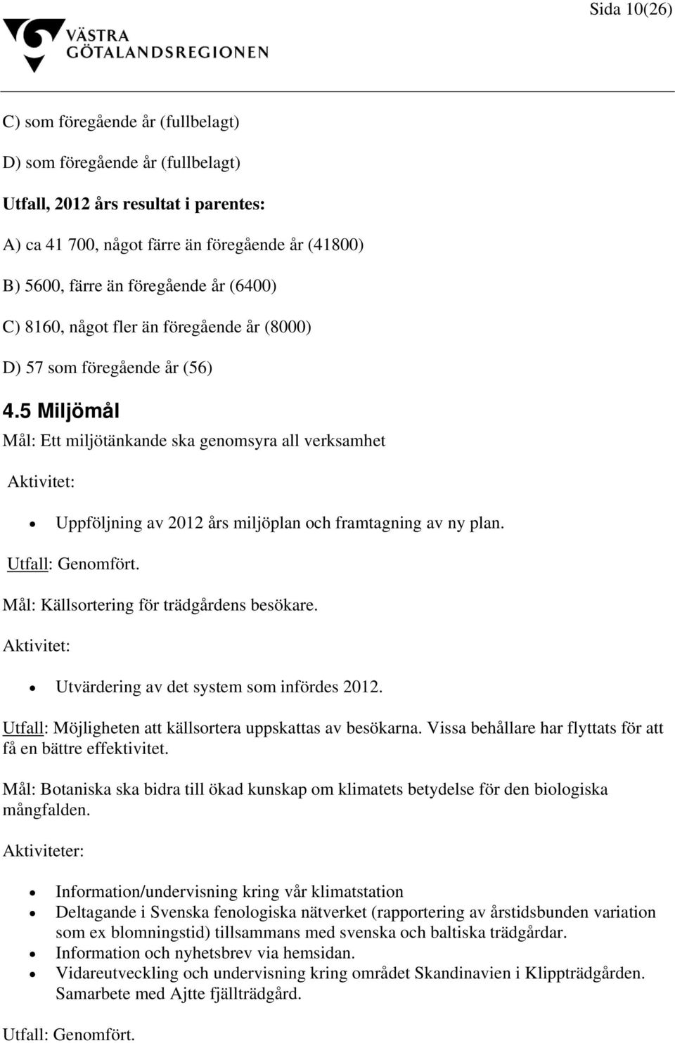 5 Miljömål Mål: Ett miljötänkande ska genomsyra all verksamhet Aktivitet: Uppföljning av 2012 års miljöplan och framtagning av ny plan. Utfall: Genomfört. Mål: Källsortering för trädgårdens besökare.