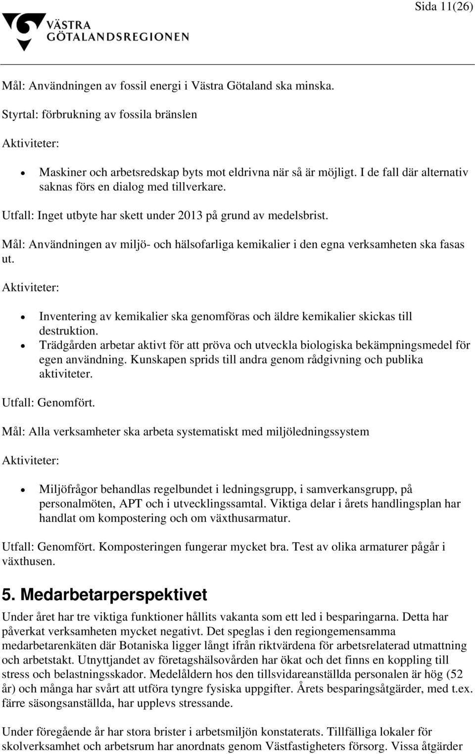 Mål: Användningen av miljö- och hälsofarliga kemikalier i den egna verksamheten ska fasas ut. Inventering av kemikalier ska genomföras och äldre kemikalier skickas till destruktion.