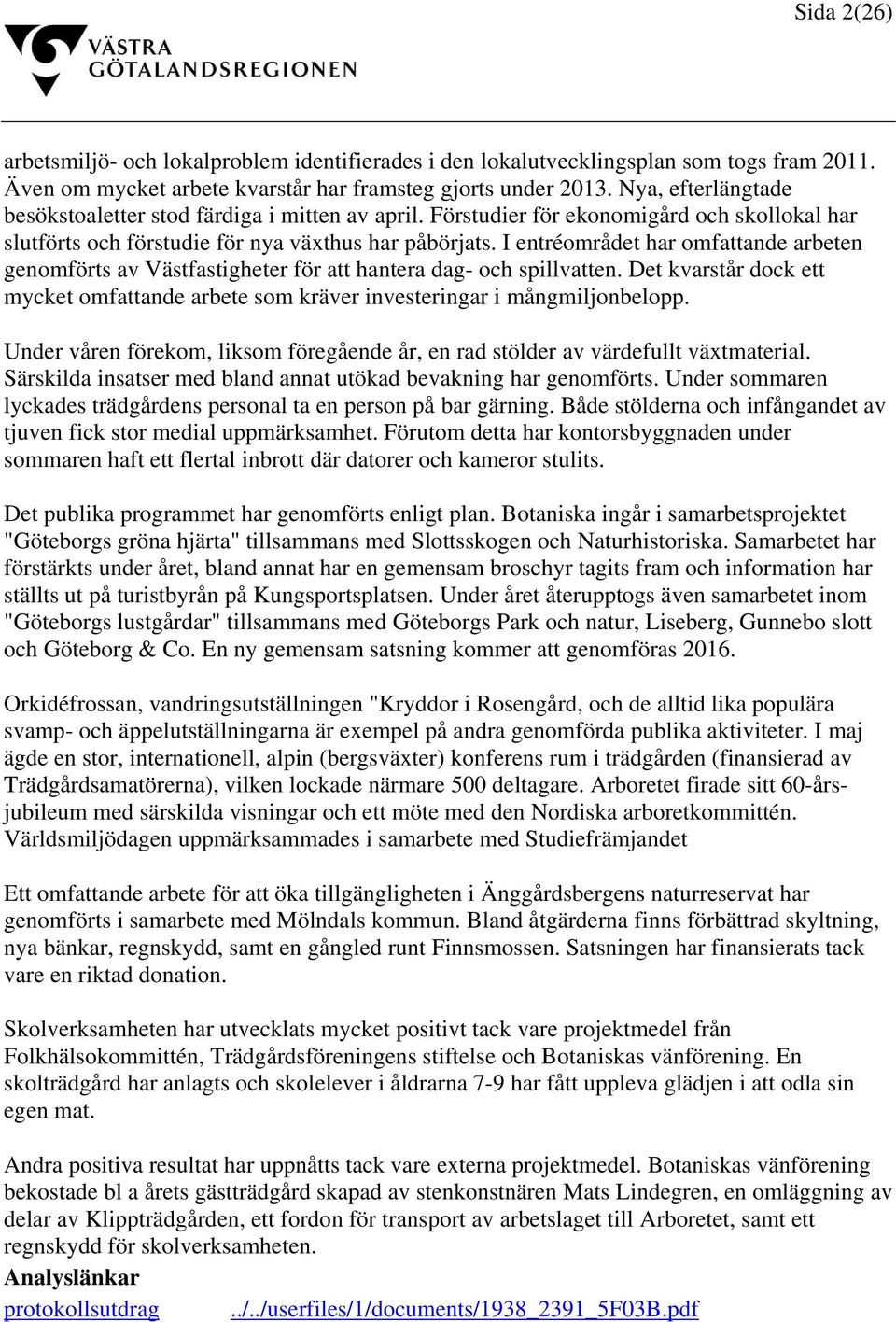 I entréområdet har omfattande arbeten genomförts av Västfastigheter för att hantera dag- och spillvatten. Det kvarstår dock ett mycket omfattande arbete som kräver investeringar i mångmiljonbelopp.