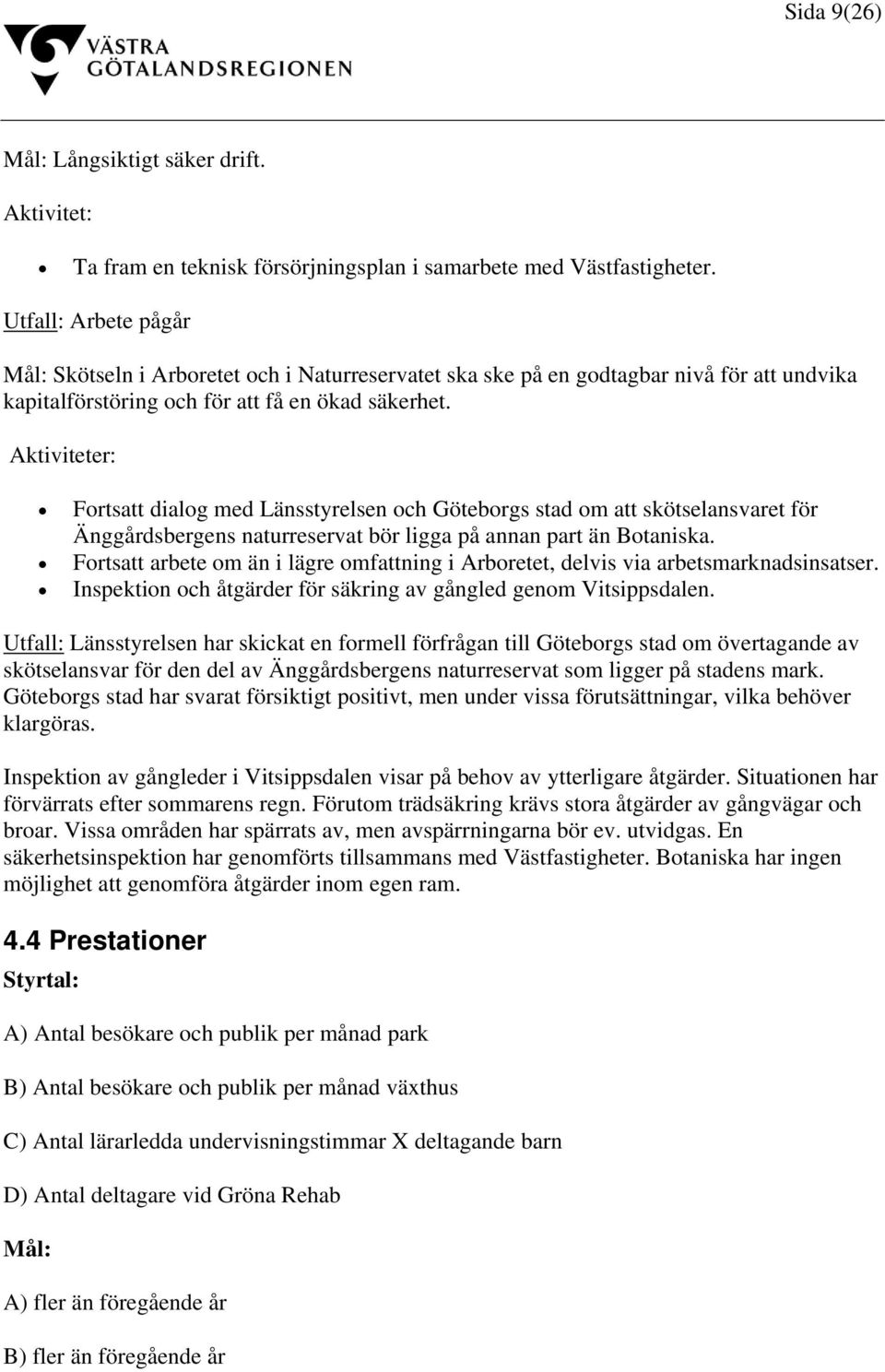 Fortsatt dialog med Länsstyrelsen och Göteborgs stad om att skötselansvaret för Änggårdsbergens naturreservat bör ligga på annan part än Botaniska.