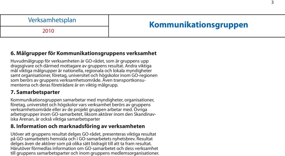 Även transportkonsumenterna och deras företrädare är en viktig målgrupp. 7.