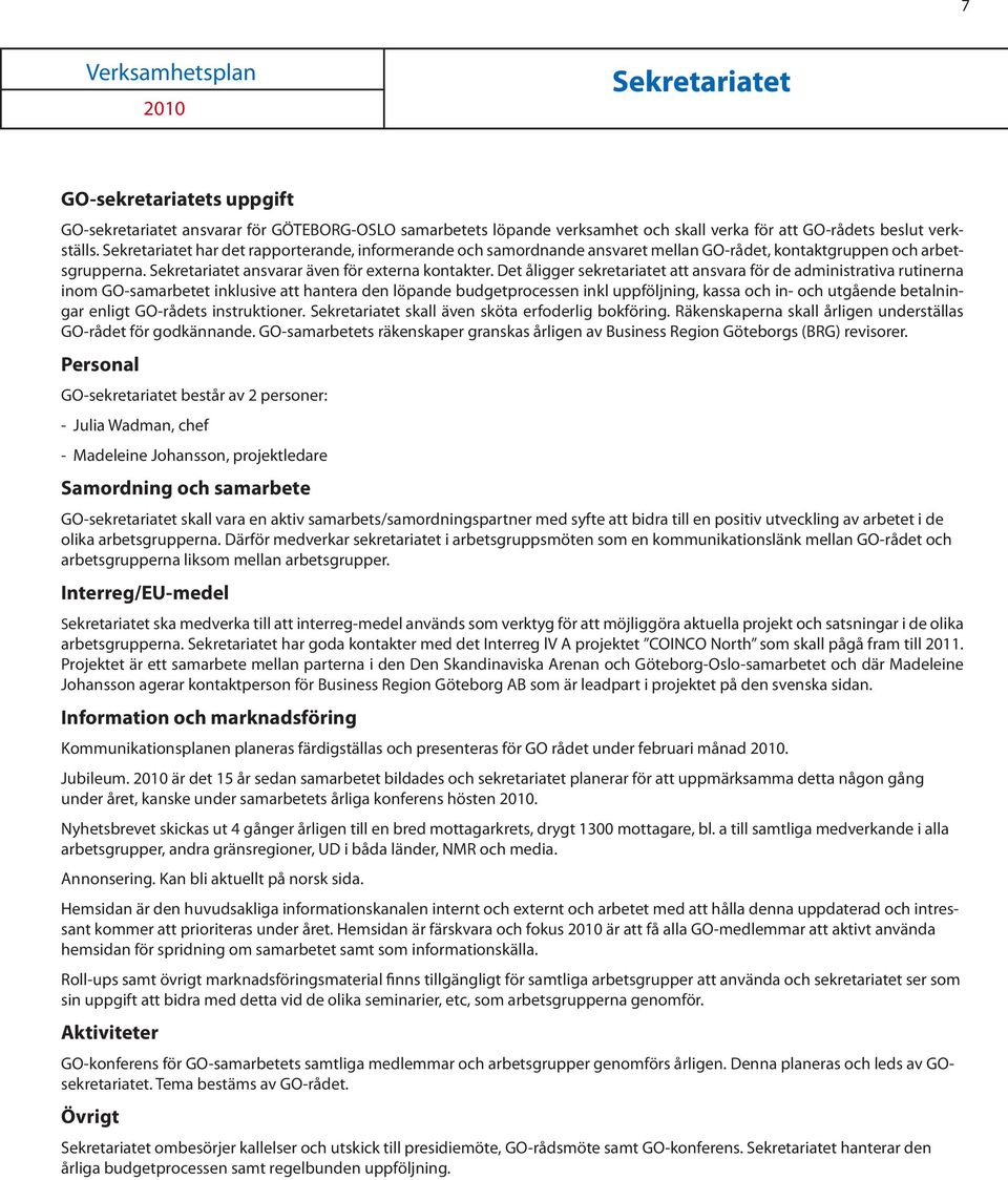 Det åligger sekretariatet att ansvara för de administrativa rutinerna inom GO-samarbetet inklusive att hantera den löpande budgetprocessen inkl uppföljning, kassa och in- och utgående betalningar