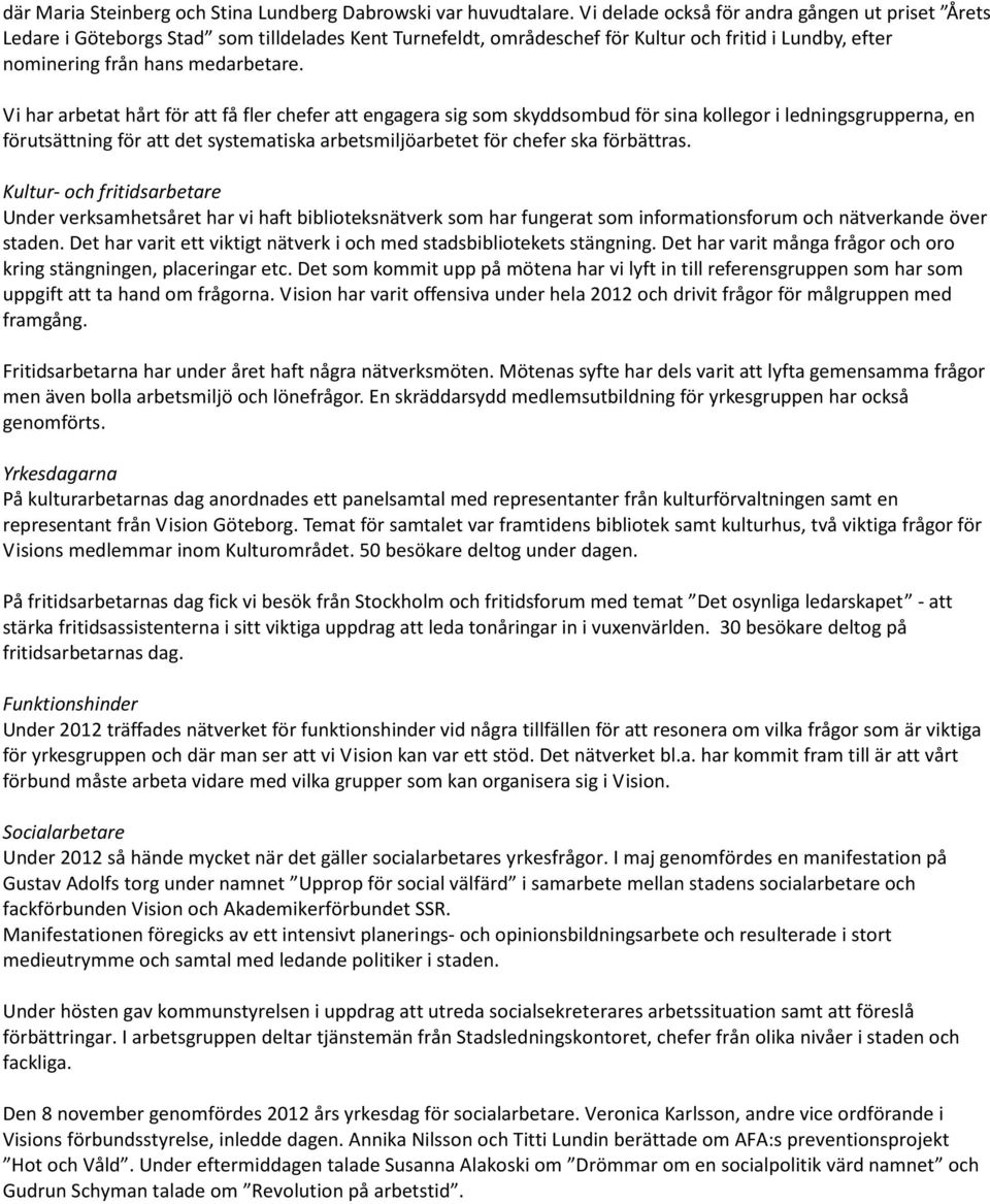 Vi har arbetat hårt för att få fler chefer att engagera sig som skyddsombud för sina kollegor i ledningsgrupperna, en förutsättning för att det systematiska arbetsmiljöarbetet för chefer ska