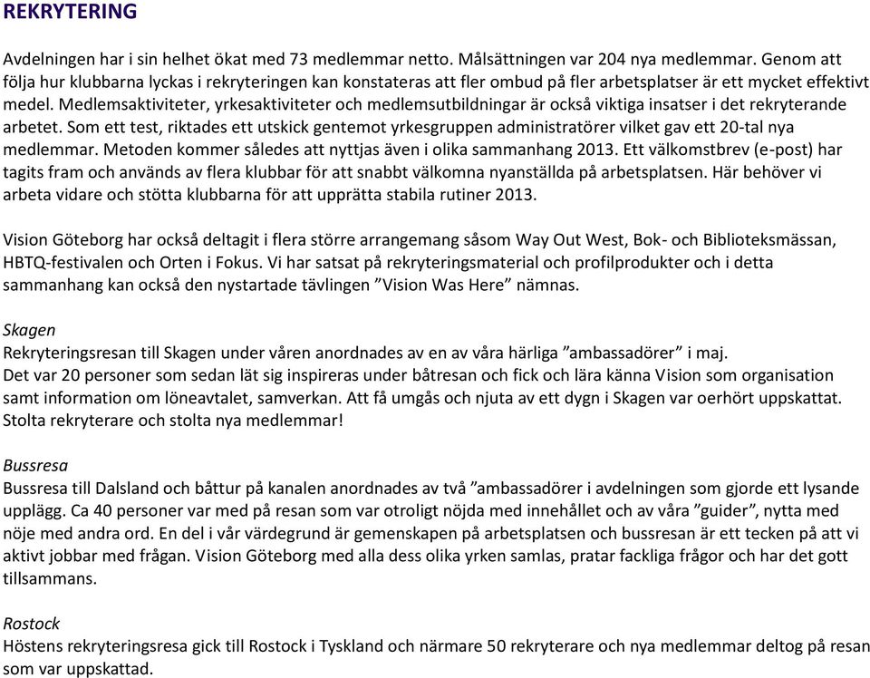 Medlemsaktiviteter, yrkesaktiviteter och medlemsutbildningar är också viktiga insatser i det rekryterande arbetet.