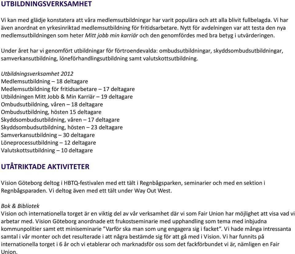 Nytt för avdelningen var att testa den nya medlemsutbildningen som heter Mitt jobb min karriär och den genomfördes med bra betyg i utvärderingen.