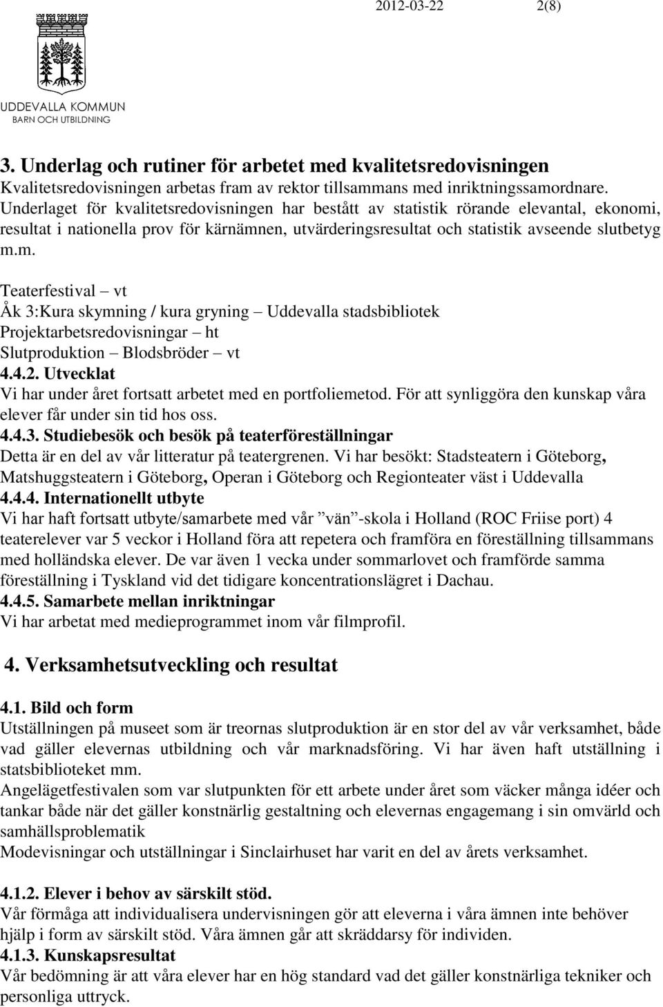 , resultat i nationella prov för kärnämnen, utvärderingsresultat och statistik avseende slutbetyg m.m. Teaterfestival vt Åk 3:Kura skymning / kura gryning Uddevalla stadsbibliotek Projektarbetsredovisningar ht Slutproduktion Blodsbröder vt 4.