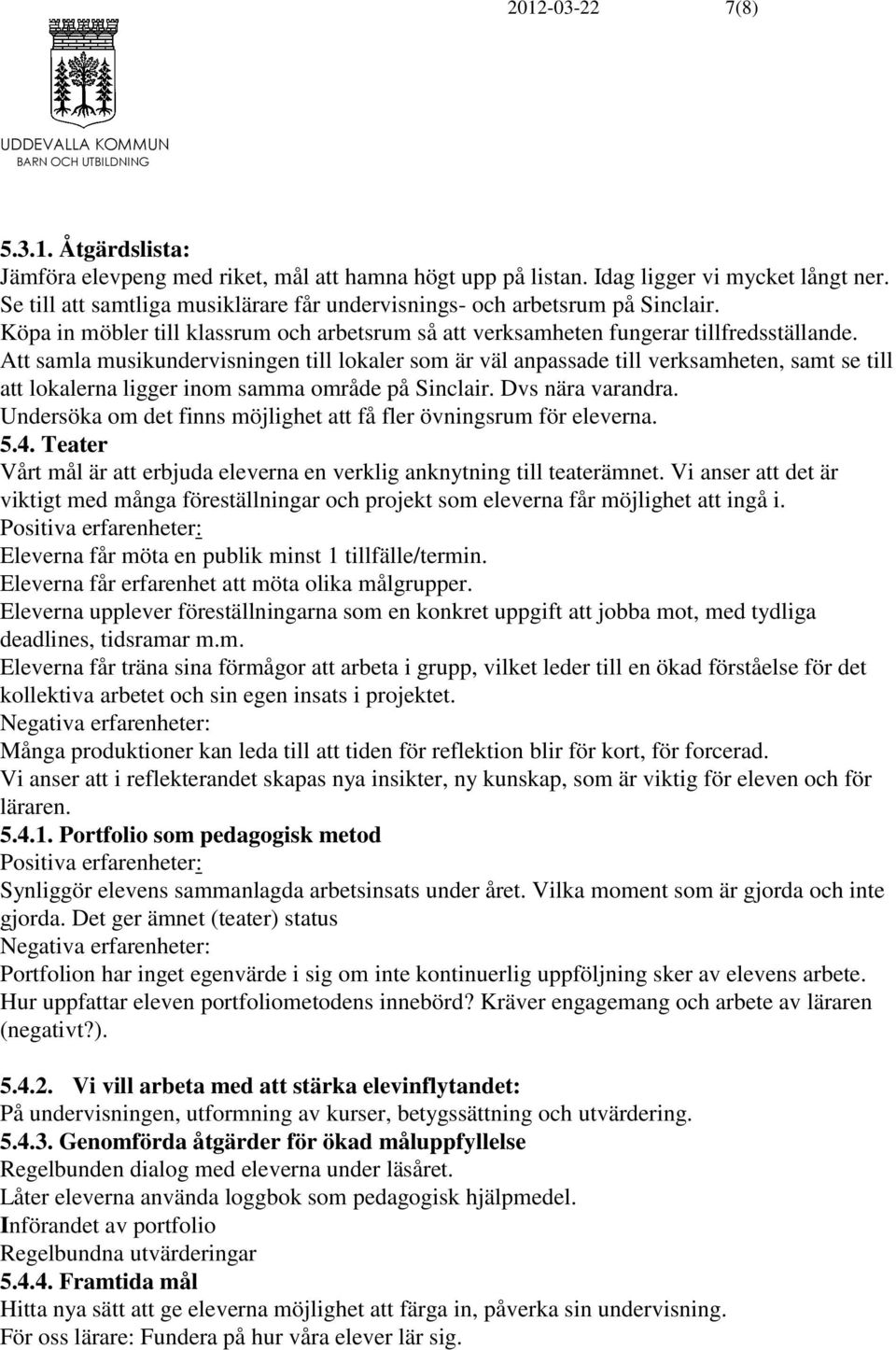 Att samla musikundervisningen till lokaler som är väl anpassade till verksamheten, samt se till att lokalerna ligger inom samma område på Sinclair. Dvs nära varandra.