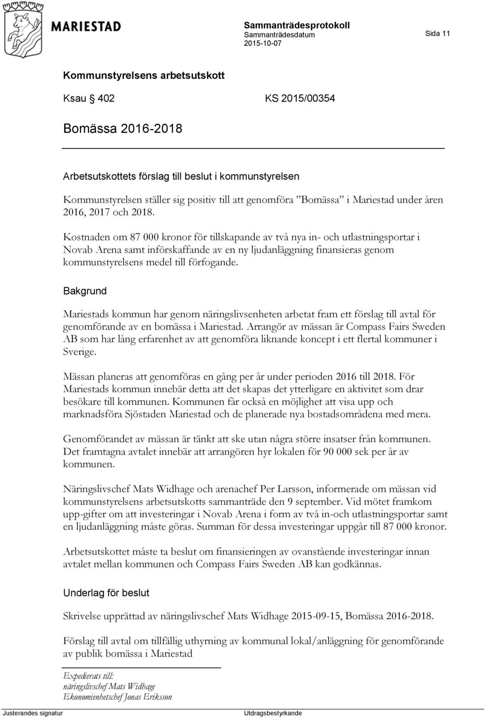 Kostnaden om 87 000 kronor för tillskapande av två nya in- och utlastningsportar i Novab Arena samt införskaffande av en ny ljudanläggning finansieras genom kommunstyrelsens medel till förfogande.