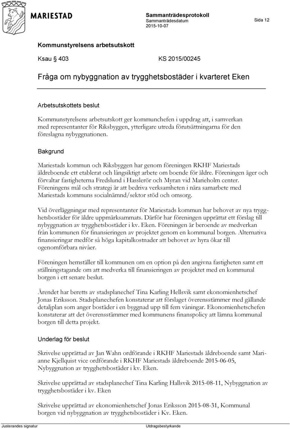 Mariestads kommun och Riksbyggen har genom föreningen RKHF Mariestads äldreboende ett etablerat och långsiktigt arbete om boende för äldre.