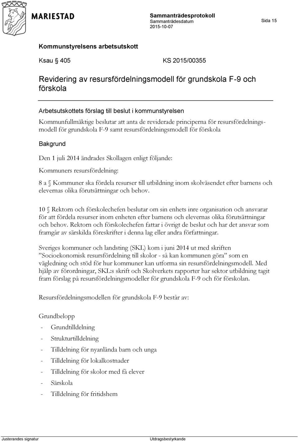 Kommuner ska fördela resurser till utbildning inom skolväsendet efter barnens och elevernas olika förutsättningar och behov.