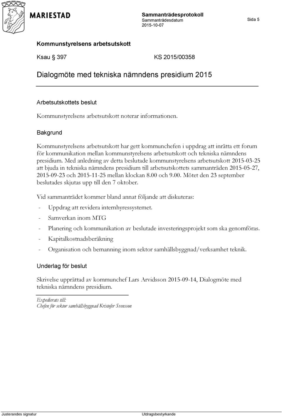 Med anledning av detta beslutade kommunstyrelsens arbetsutskott 2015-03-25 att bjuda in tekniska nämndens presidium till arbetsutskottets sammanträden 2015-05-27, 2015-09-23 och 2015-11-25 mellan