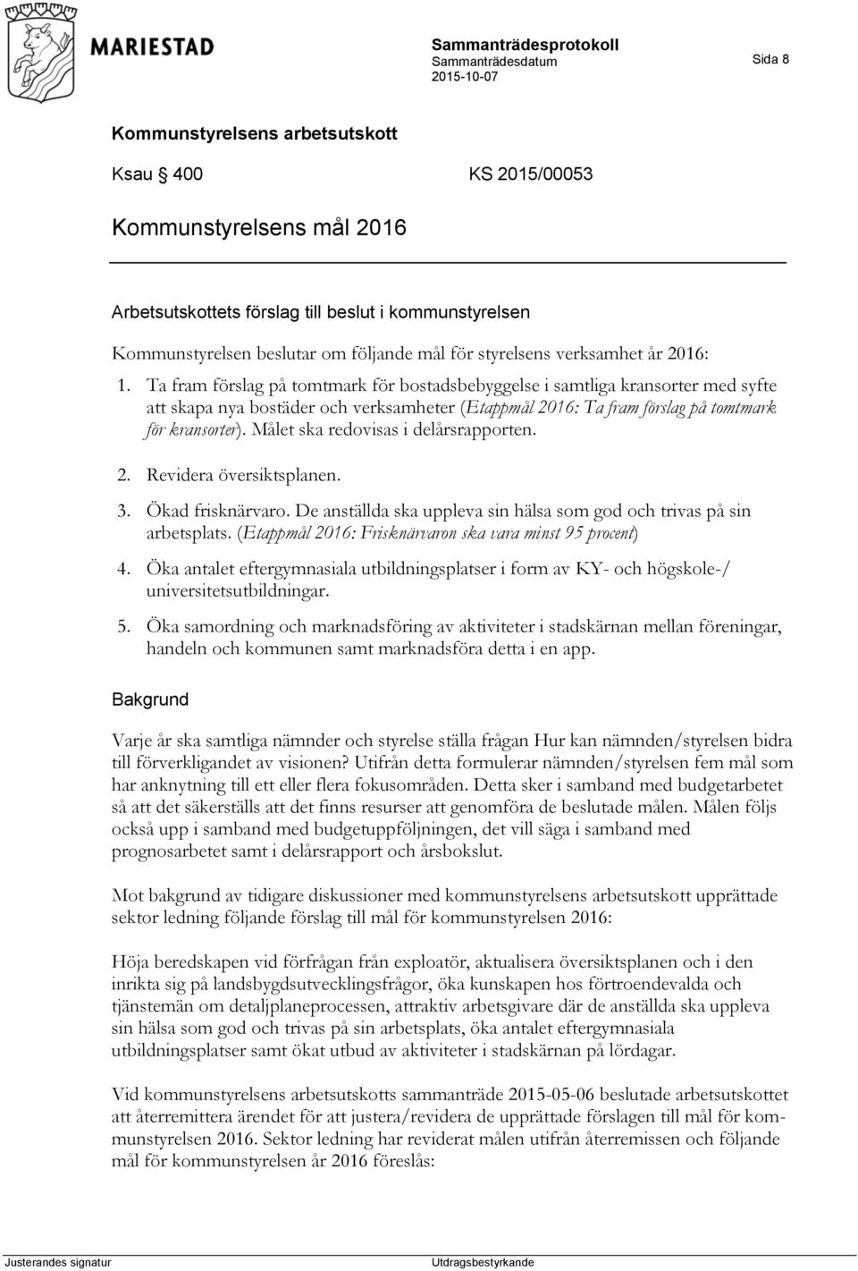 Målet ska redovisas i delårsrapporten. 2. Revidera översiktsplanen. 3. Ökad frisknärvaro. De anställda ska uppleva sin hälsa som god och trivas på sin arbetsplats.