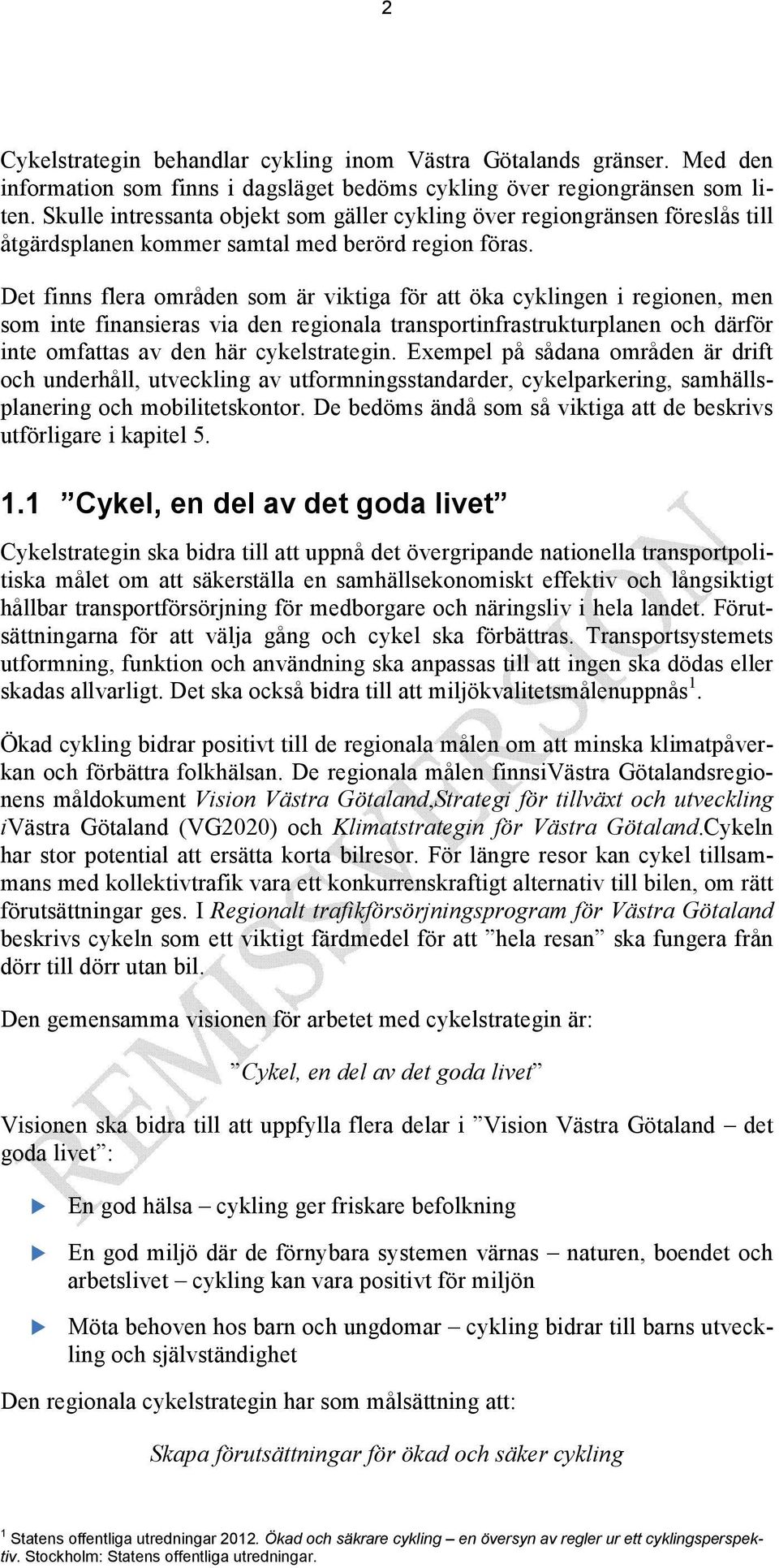 Det finns flera områden som är viktiga för att öka cyklingen i regionen, men som inte finansieras via den regionala transportinfrastrukturplanen och därför inte omfattas av den här cykelstrategin.