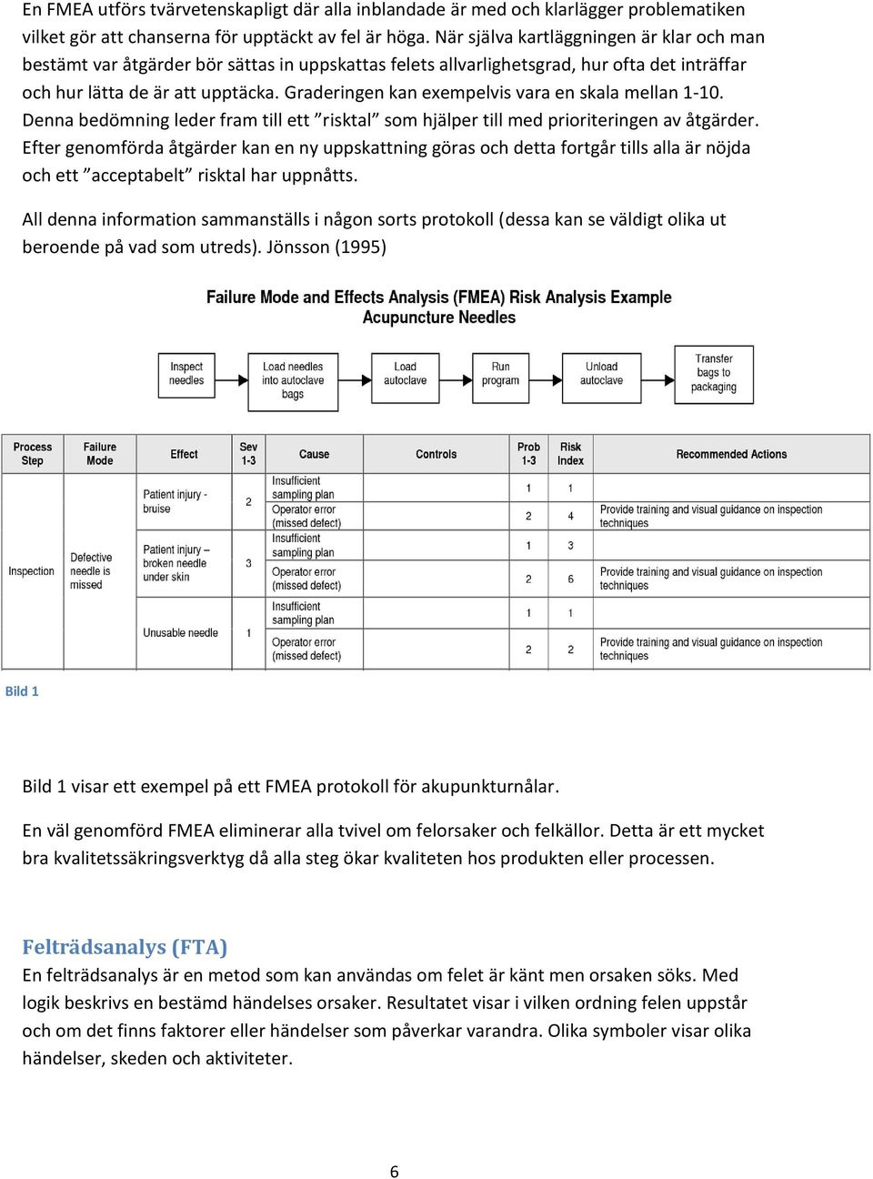 Graderingen kan exempelvis vara en skala mellan 1-10. Denna bedömning leder fram till ett risktal som hjälper till med prioriteringen av åtgärder.