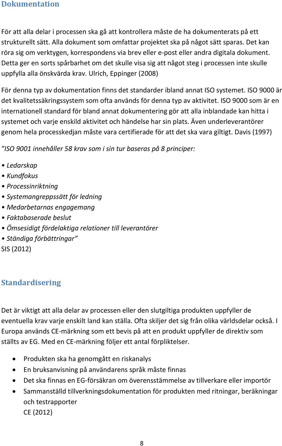 Detta ger en sorts spårbarhet om det skulle visa sig att något steg i processen inte skulle uppfylla alla önskvärda krav.