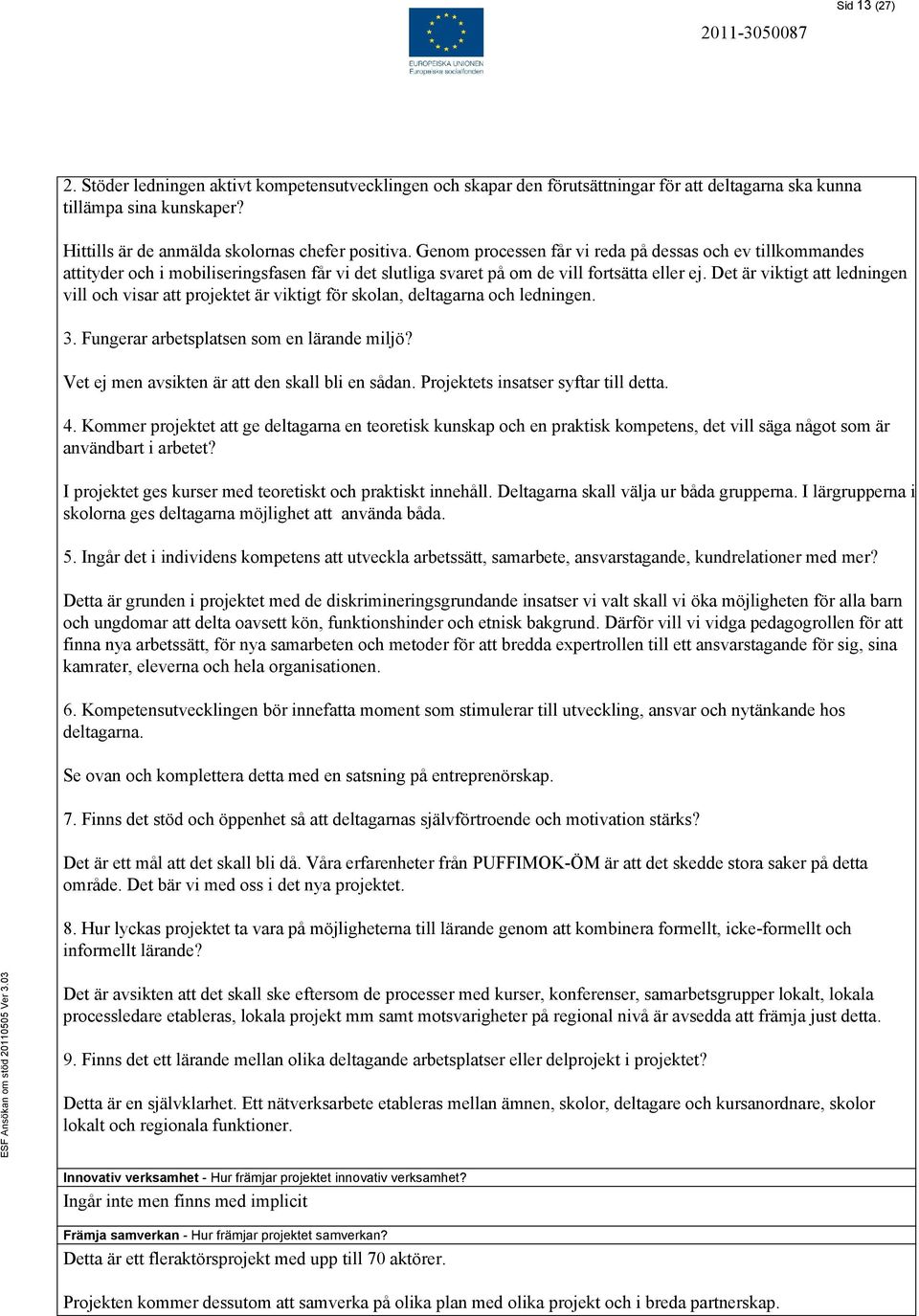 Det är viktigt att ledningen vill och visar att projektet är viktigt för skolan, deltagarna och ledningen. 3. Fungerar arbetsplatsen som en lärande miljö?