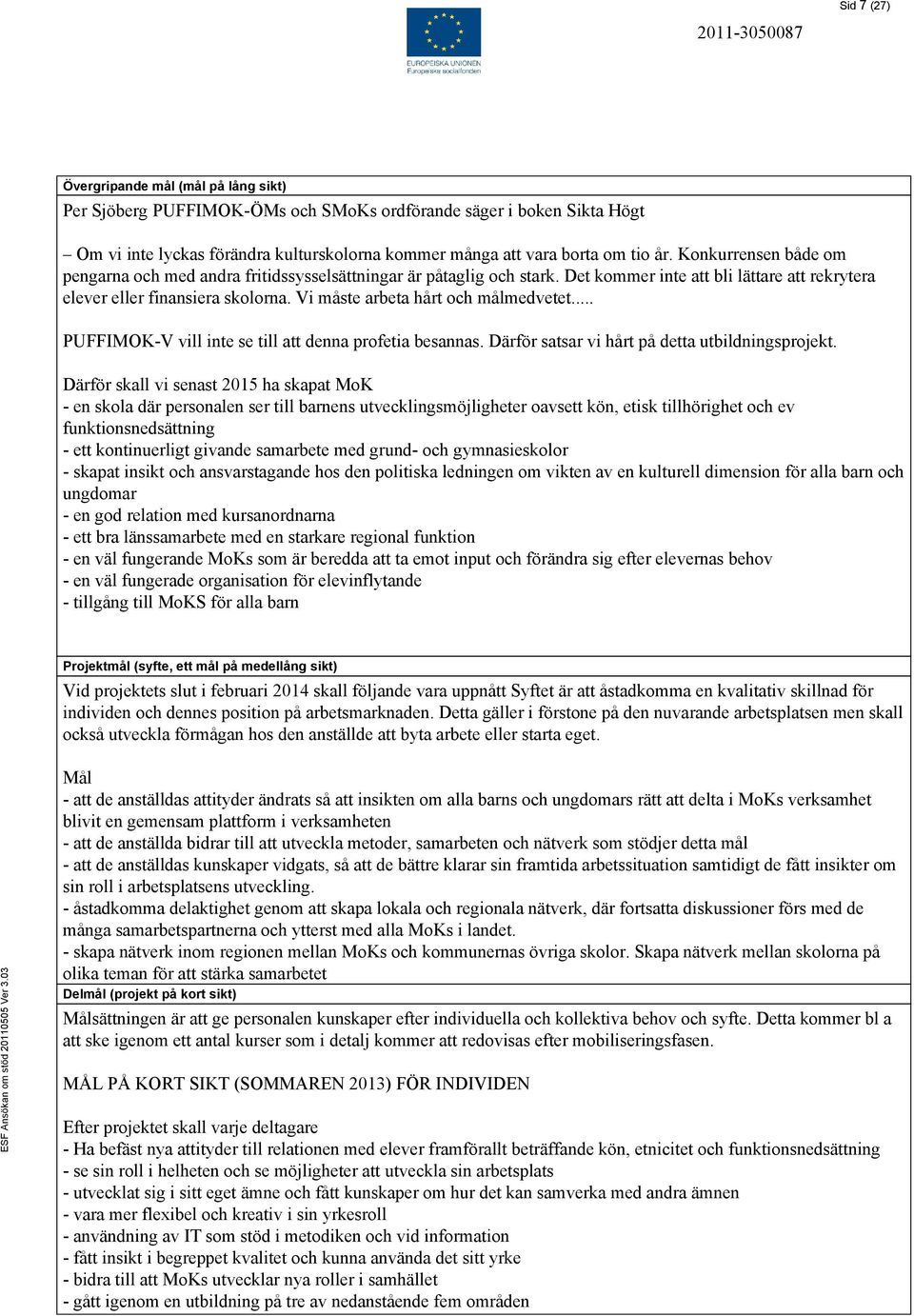 Vi måste arbeta hårt och målmedvetet... PUFFIMOK-V vill inte se till att denna profetia besannas. Därför satsar vi hårt på detta utbildningsprojekt.