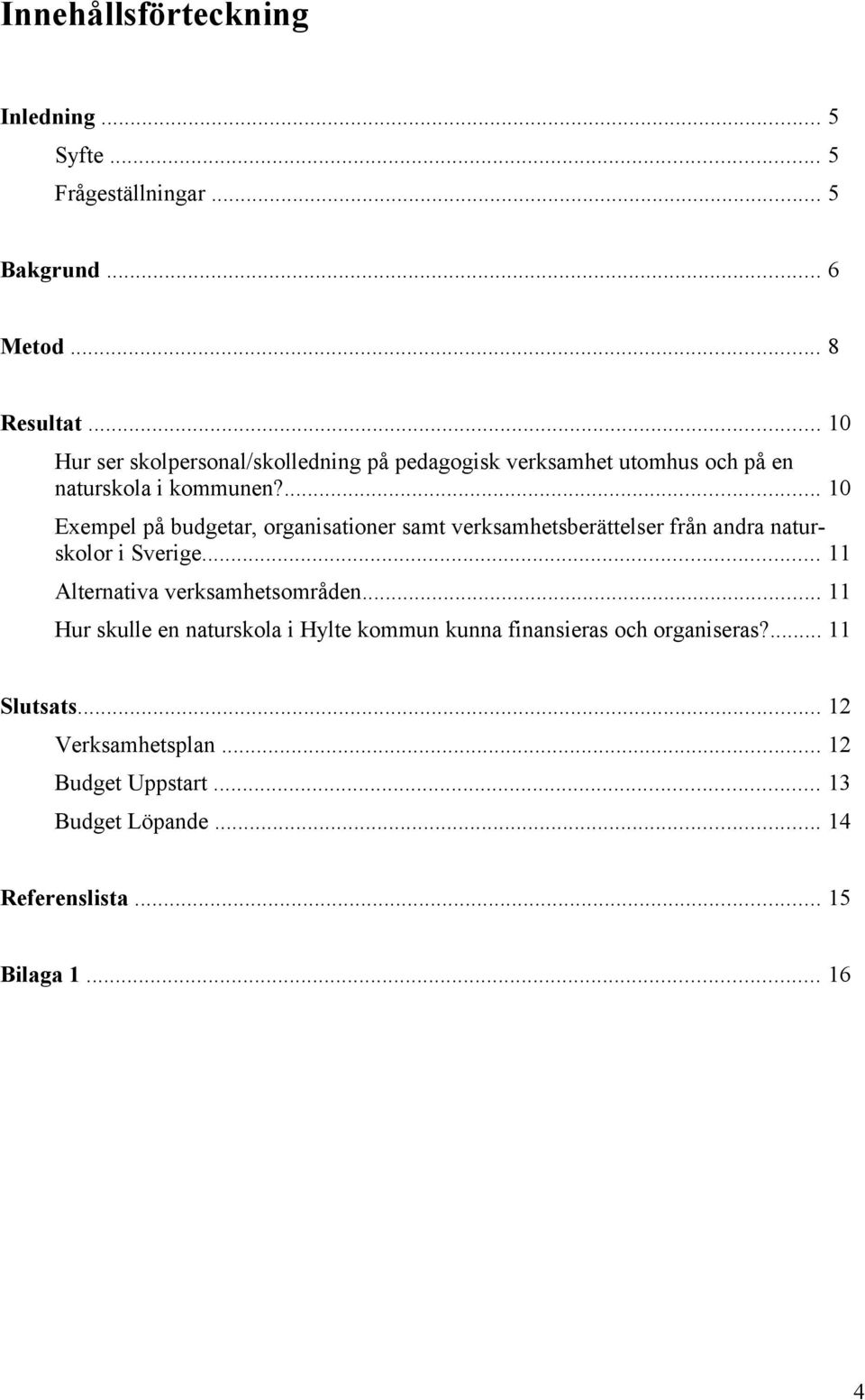 ... 10 Exempel på budgetar, organisationer samt verksamhetsberättelser från andra naturskolor i Sverige.