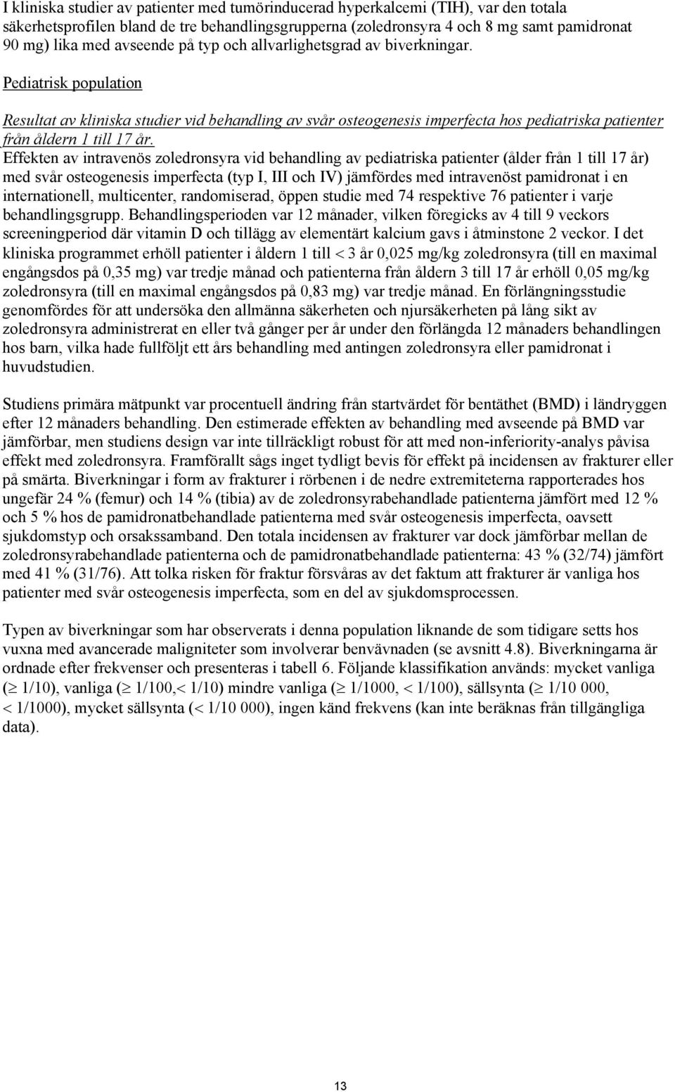 Pediatrisk population Resultat av kliniska studier vid behandling av svår osteogenesis imperfecta hos pediatriska patienter från åldern 1 till 17 år.