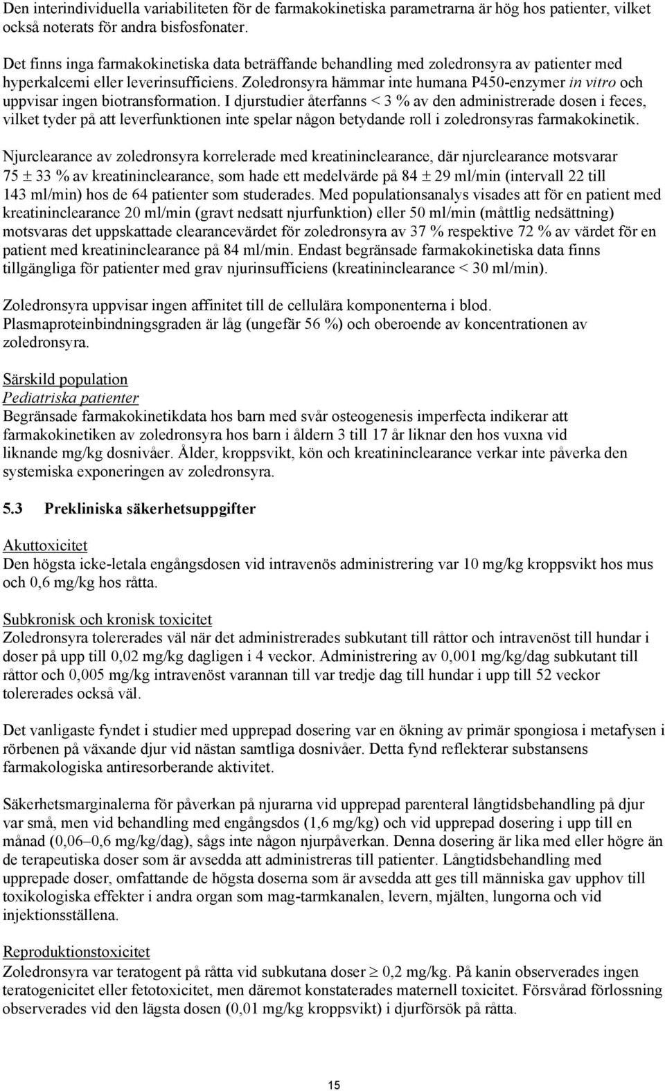 Zoledronsyra hämmar inte humana P450-enzymer in vitro och uppvisar ingen biotransformation.