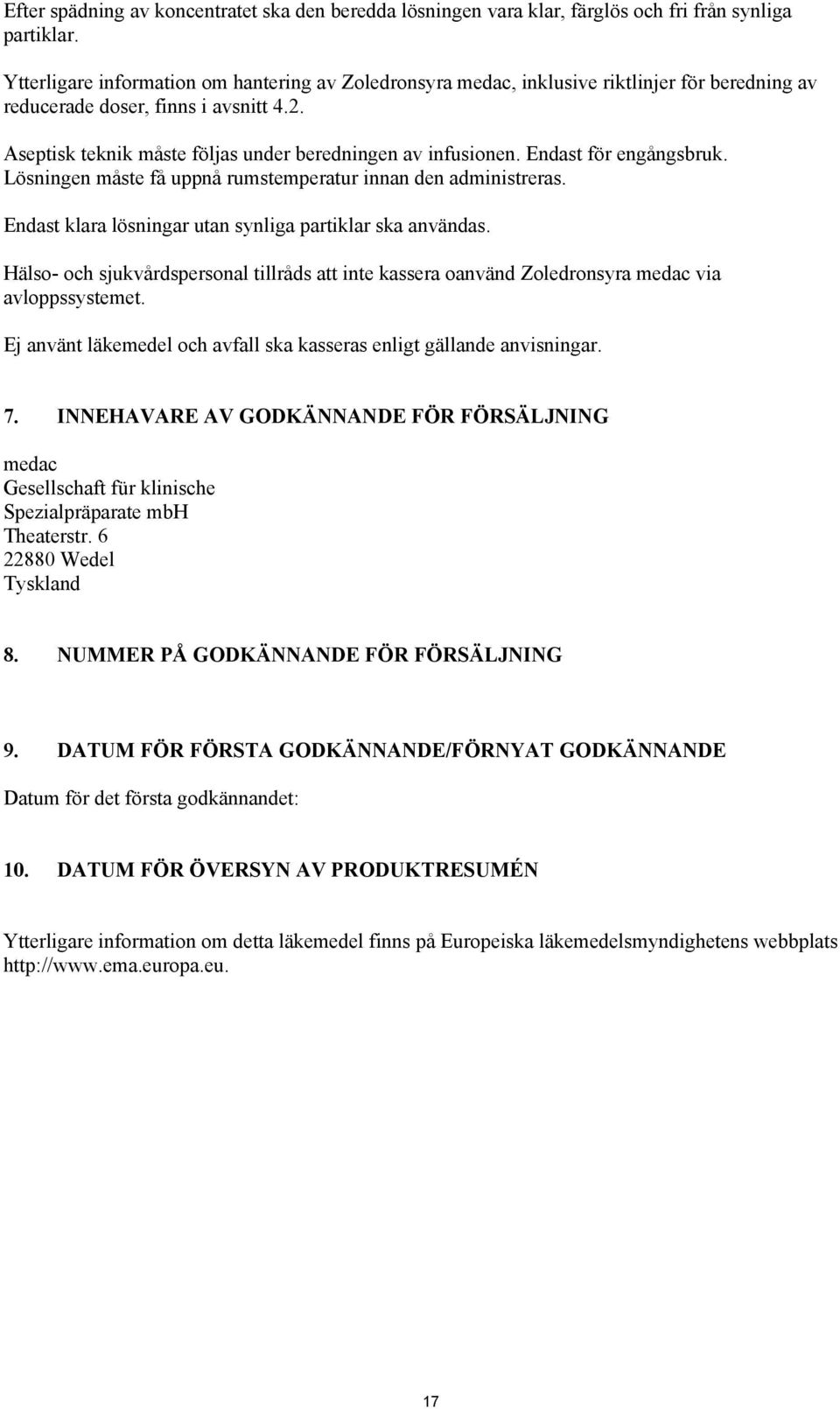 Endast för engångsbruk. Lösningen måste få uppnå rumstemperatur innan den administreras. Endast klara lösningar utan synliga partiklar ska användas.