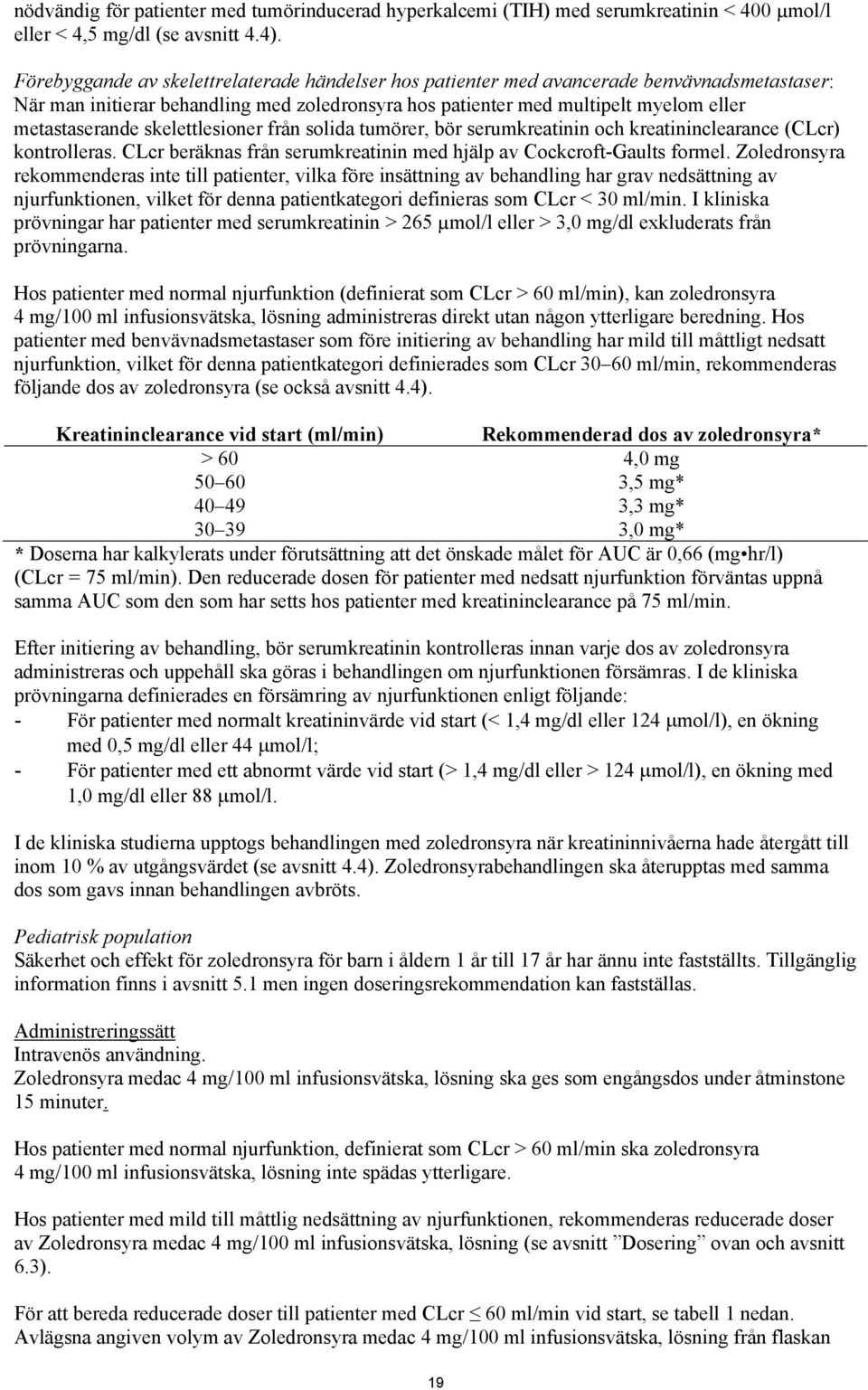 skelettlesioner från solida tumörer, bör serumkreatinin och kreatininclearance (CLcr) kontrolleras. CLcr beräknas från serumkreatinin med hjälp av Cockcroft-Gaults formel.