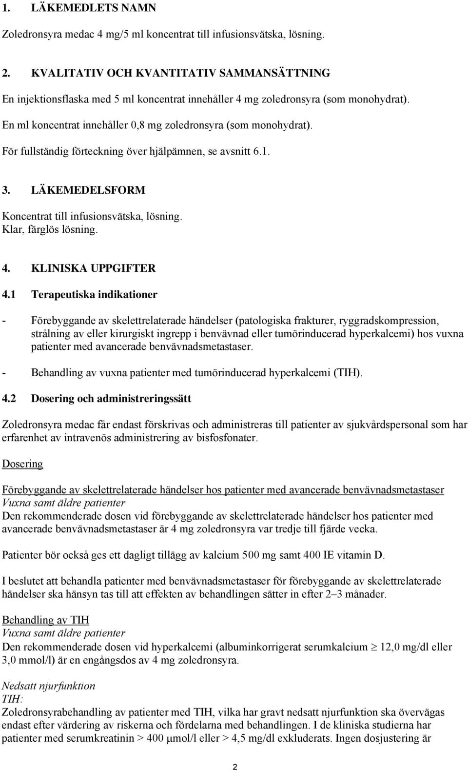 För fullständig förteckning över hjälpämnen, se avsnitt 6.1. 3. LÄKEMEDELSFORM Koncentrat till infusionsvätska, lösning. Klar, färglös lösning. 4. KLINISKA UPPGIFTER 4.