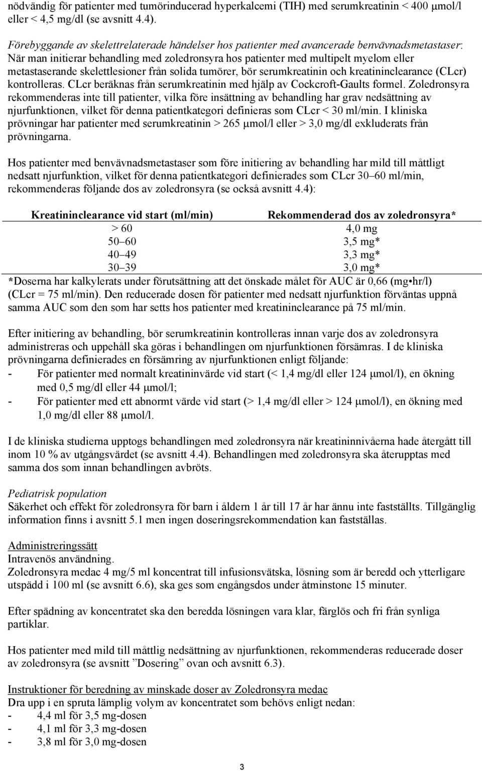 skelettlesioner från solida tumörer, bör serumkreatinin och kreatininclearance (CLcr) kontrolleras. CLcr beräknas från serumkreatinin med hjälp av Cockcroft-Gaults formel.