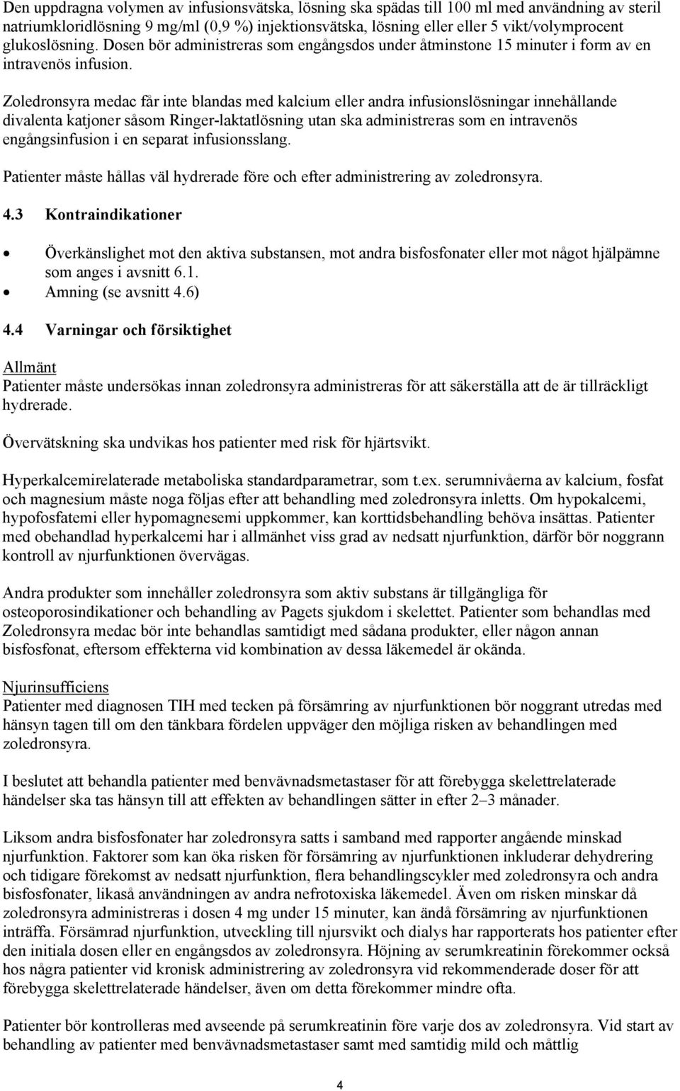 Zoledronsyra medac får inte blandas med kalcium eller andra infusionslösningar innehållande divalenta katjoner såsom Ringer-laktatlösning utan ska administreras som en intravenös engångsinfusion i en