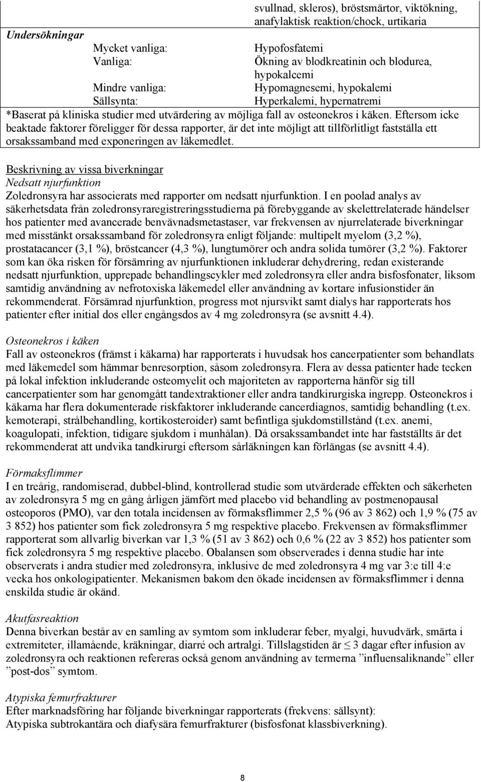 Eftersom icke beaktade faktorer föreligger för dessa rapporter, är det inte möjligt att tillförlitligt fastställa ett orsakssamband med exponeringen av läkemedlet.