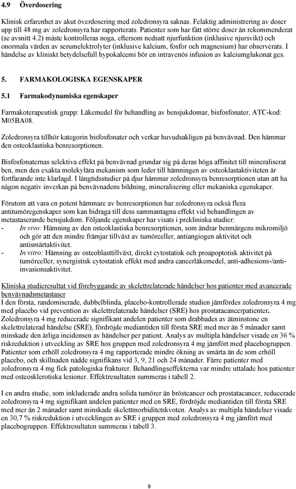 2) måste kontrolleras noga, eftersom nedsatt njurfunktion (inklusive njursvikt) och onormala värden av serumelektrolyter (inklusive kalcium, fosfor och magnesium) har observerats.