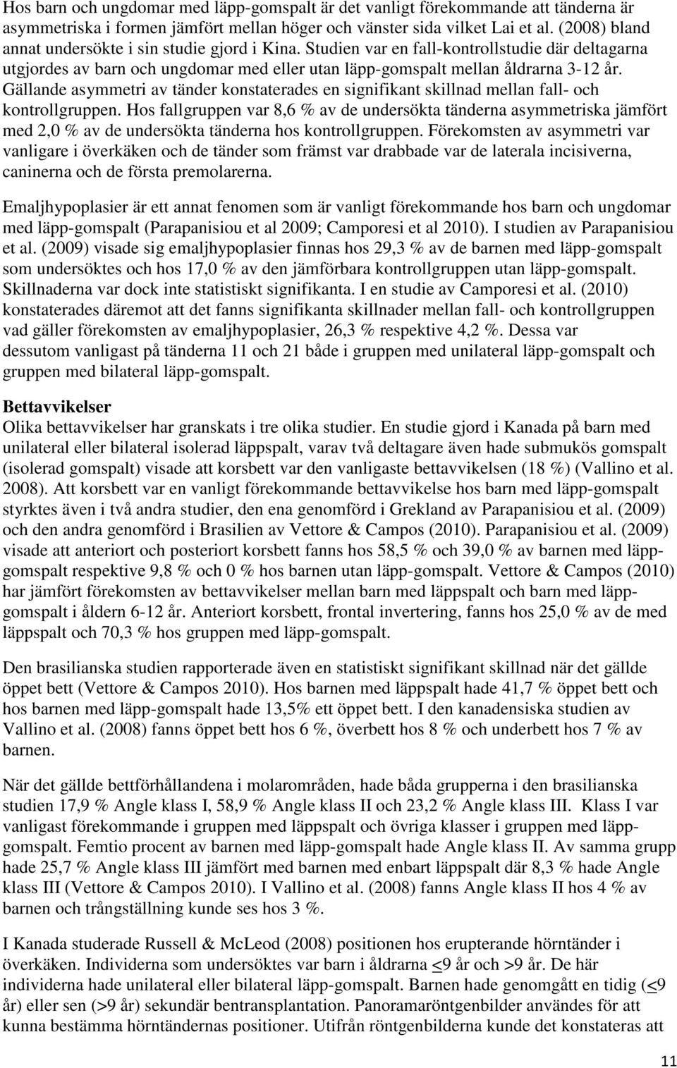 Gällande asymmetri av tänder konstaterades en signifikant skillnad mellan fall- och kontrollgruppen.