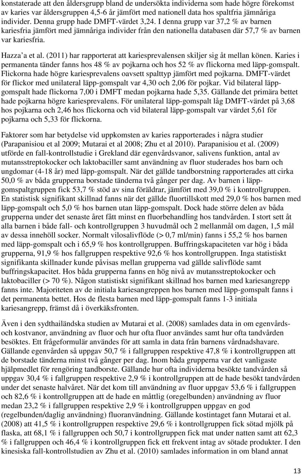 (2011) har rapporterat att kariesprevalensen skiljer sig åt mellan könen. Karies i permanenta tänder fanns hos 48 % av pojkarna och hos 52 % av flickorna med läpp-gomspalt.