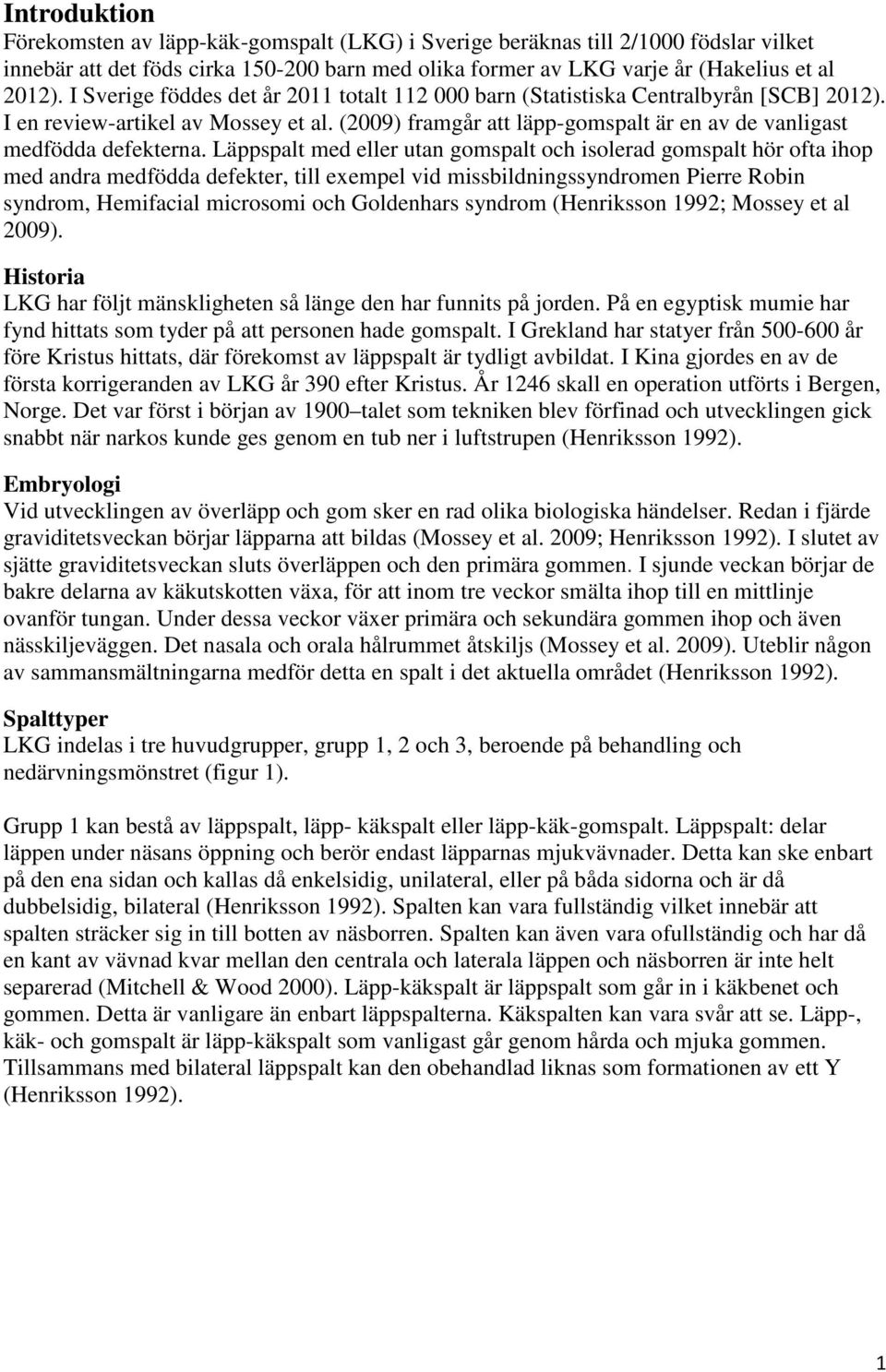 Läppspalt med eller utan gomspalt och isolerad gomspalt hör ofta ihop med andra medfödda defekter, till exempel vid missbildningssyndromen Pierre Robin syndrom, Hemifacial microsomi och Goldenhars