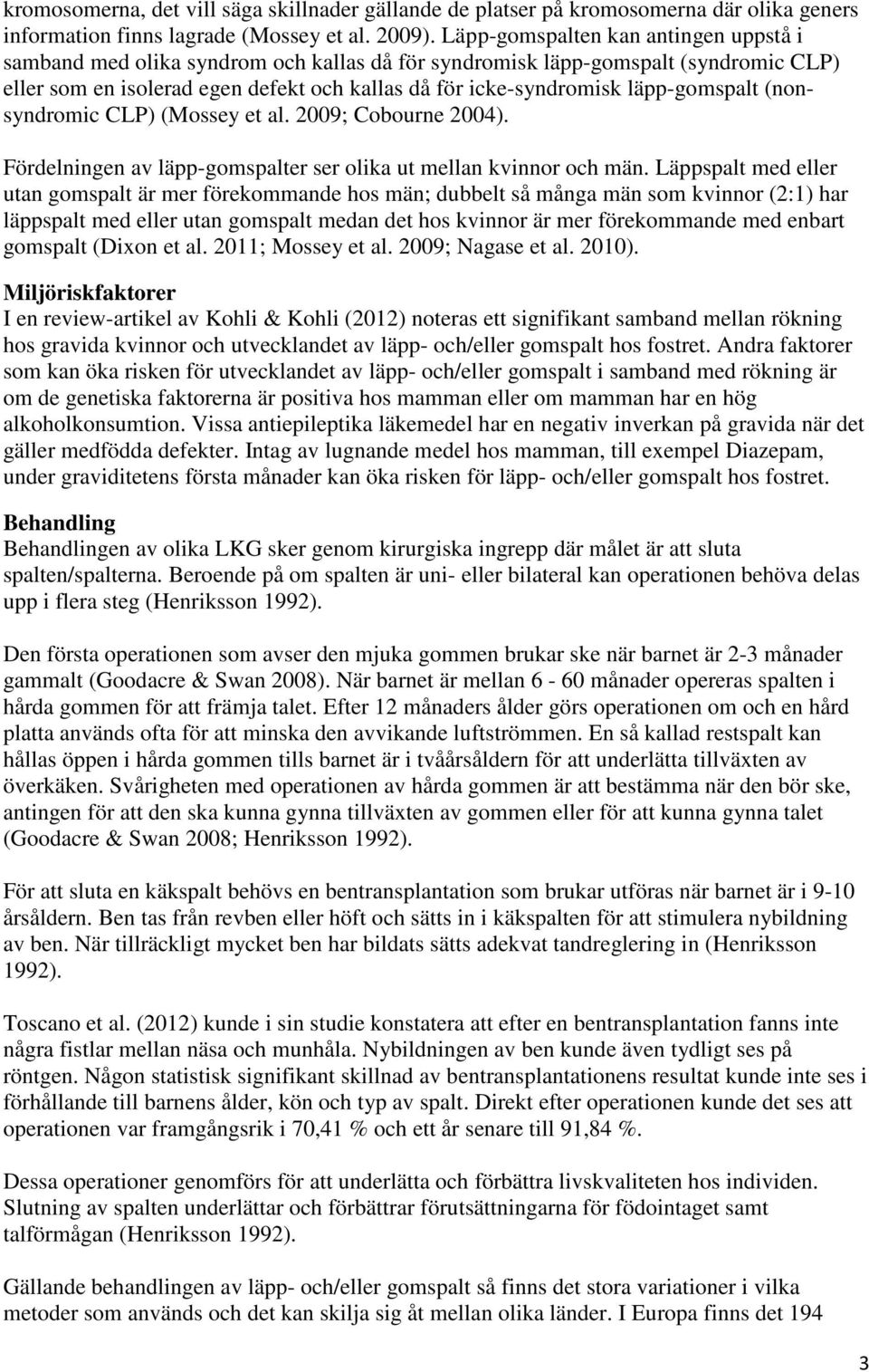 läpp-gomspalt (nonsyndromic CLP) (Mossey et al. 2009; Cobourne 2004). Fördelningen av läpp-gomspalter ser olika ut mellan kvinnor och män.