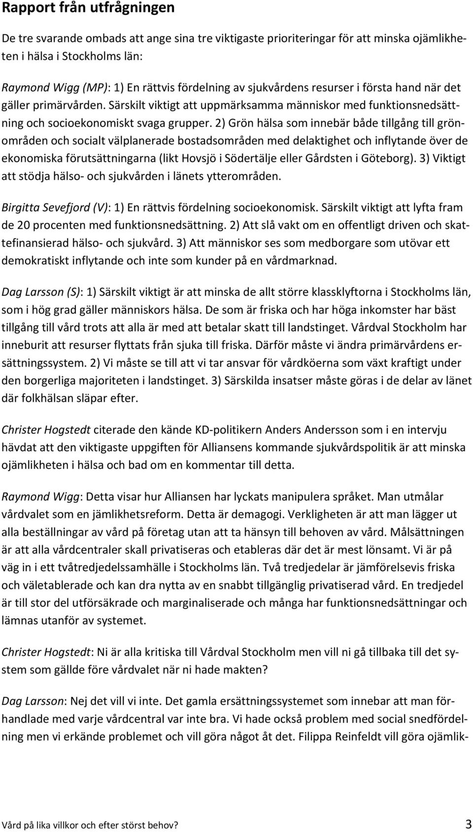 2) Grön hälsa som innebär både tillgång till grönområden och socialt välplanerade bostadsområden med delaktighet och inflytande över de ekonomiska förutsättningarna (likt Hovsjö i Södertälje eller