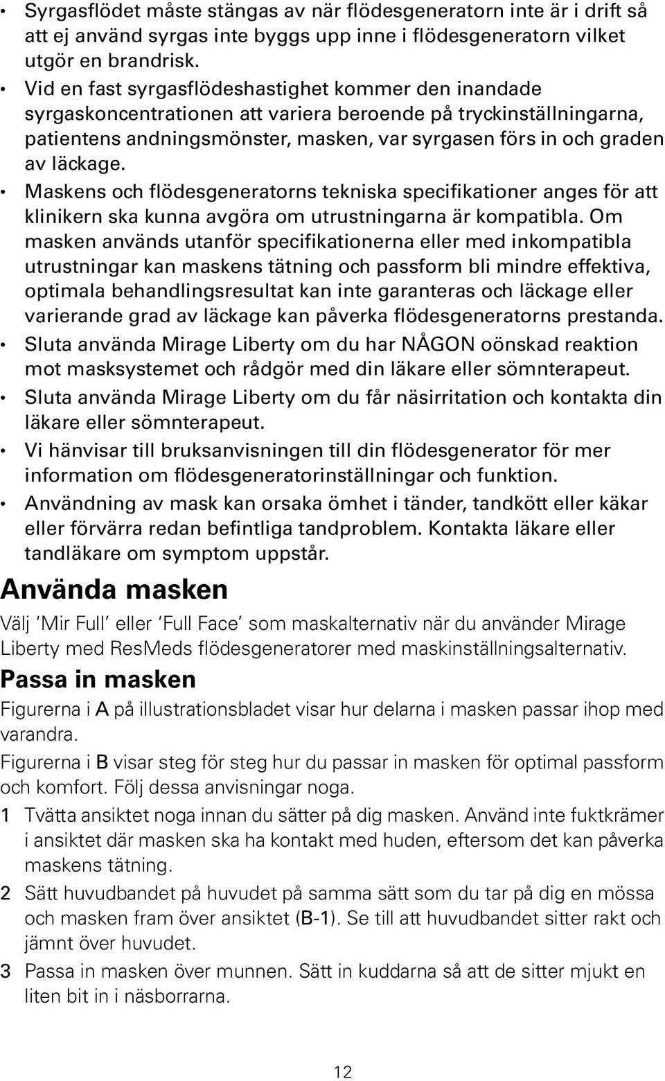 läckage. Maskens och flödesgeneratorns tekniska specifikationer anges för att klinikern ska kunna avgöra om utrustningarna är kompatibla.