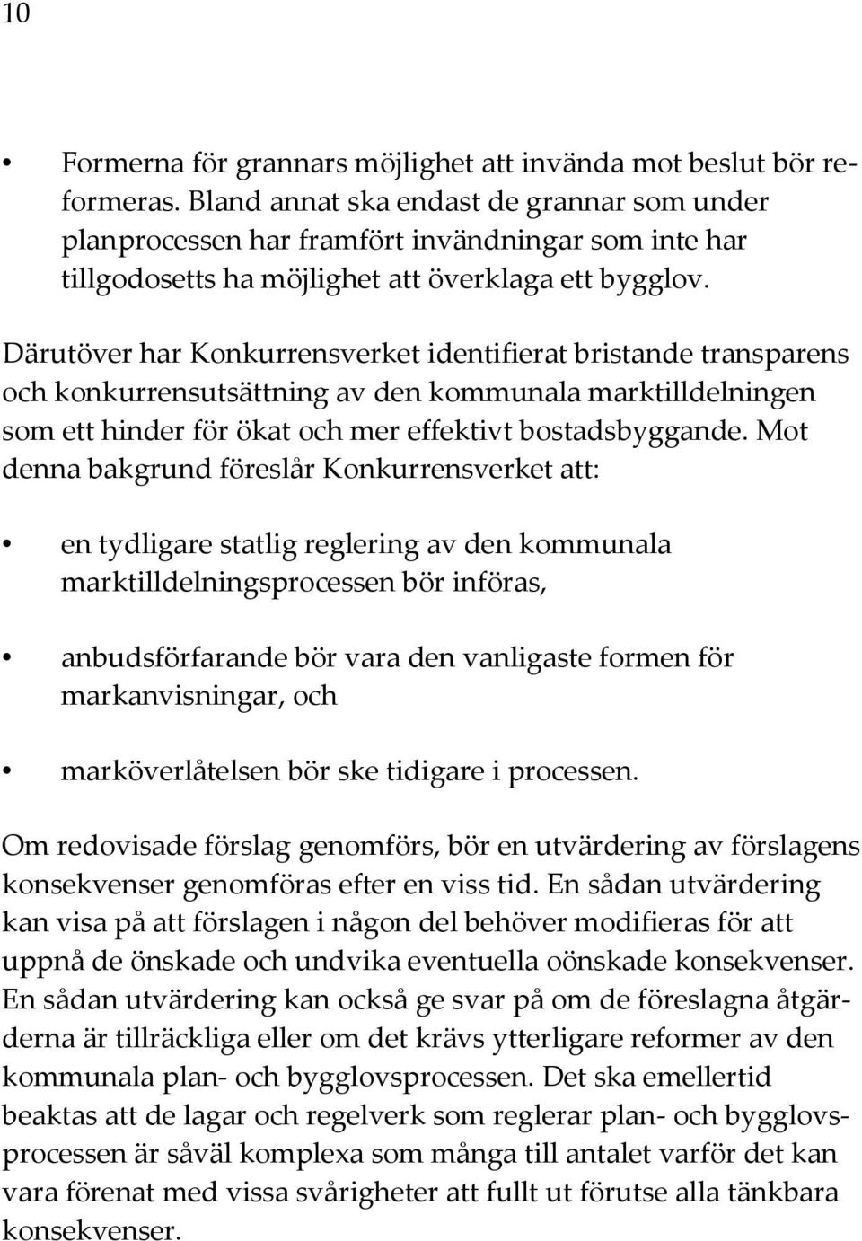 Därutöver har Konkurrensverket identifierat bristande transparens och konkurrensutsättning av den kommunala marktilldelningen som ett hinder för ökat och mer effektivt bostadsbyggande.