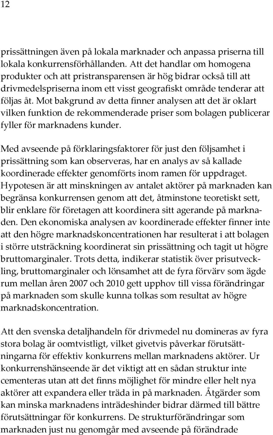 Mot bakgrund av detta finner analysen att det är oklart vilken funktion de rekommenderade priser som bolagen publicerar fyller för marknadens kunder.