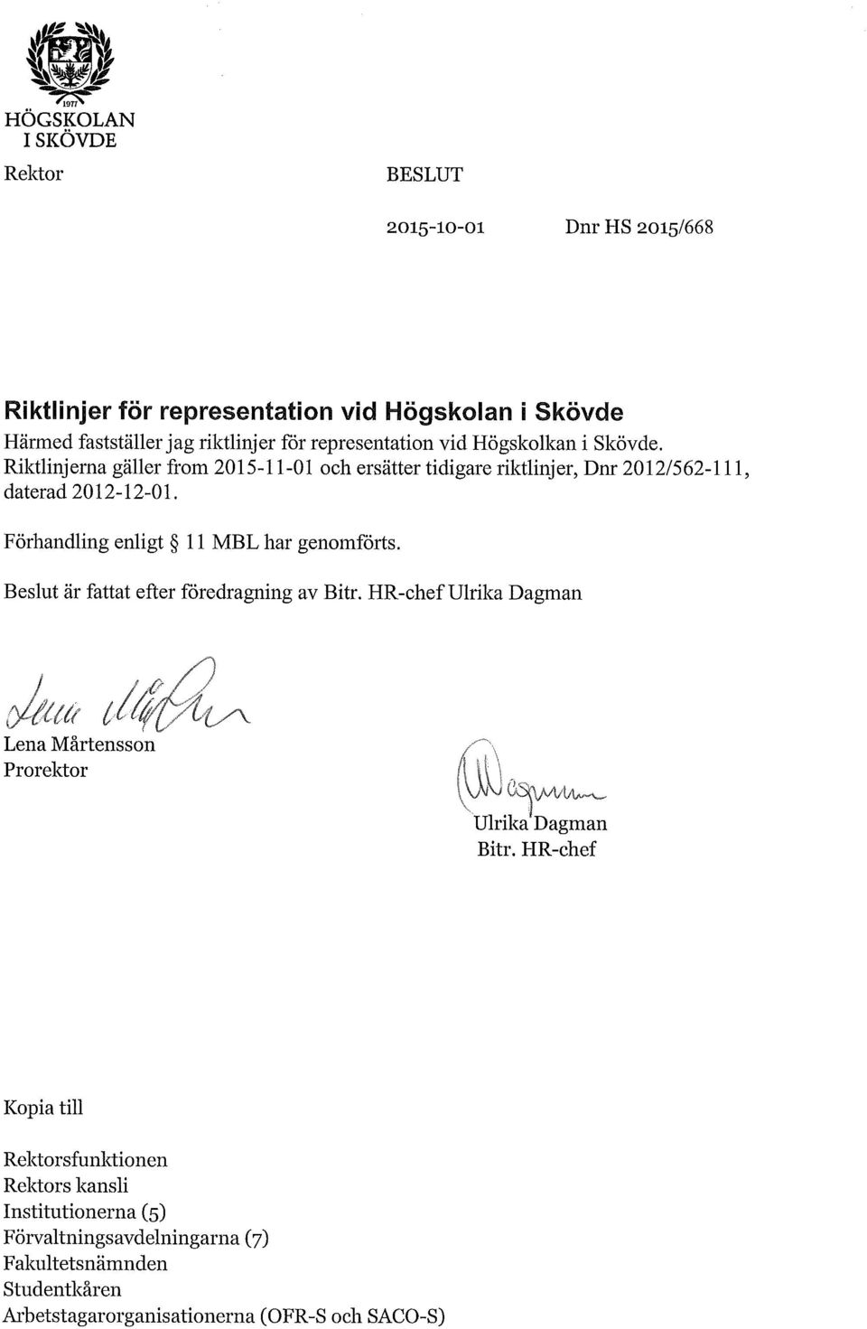 Förhandling enligt 11 MBL har genomförts. Beslut är fattat efter föredragning av Bitr. HR-chef Ulrika Dagman Lena Mårtensson Prorektor Bitr.