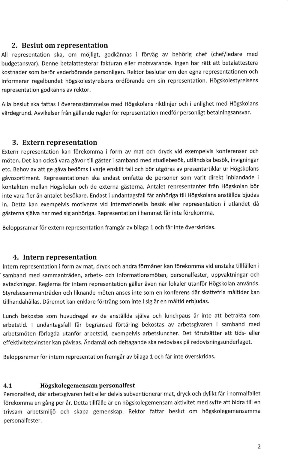 Rektor beslutar om den egna representationen och informerar regelbundet högskolestyrelsens ordförande om sin representation. Högskolestyrelsens representation godkänns av rektor.