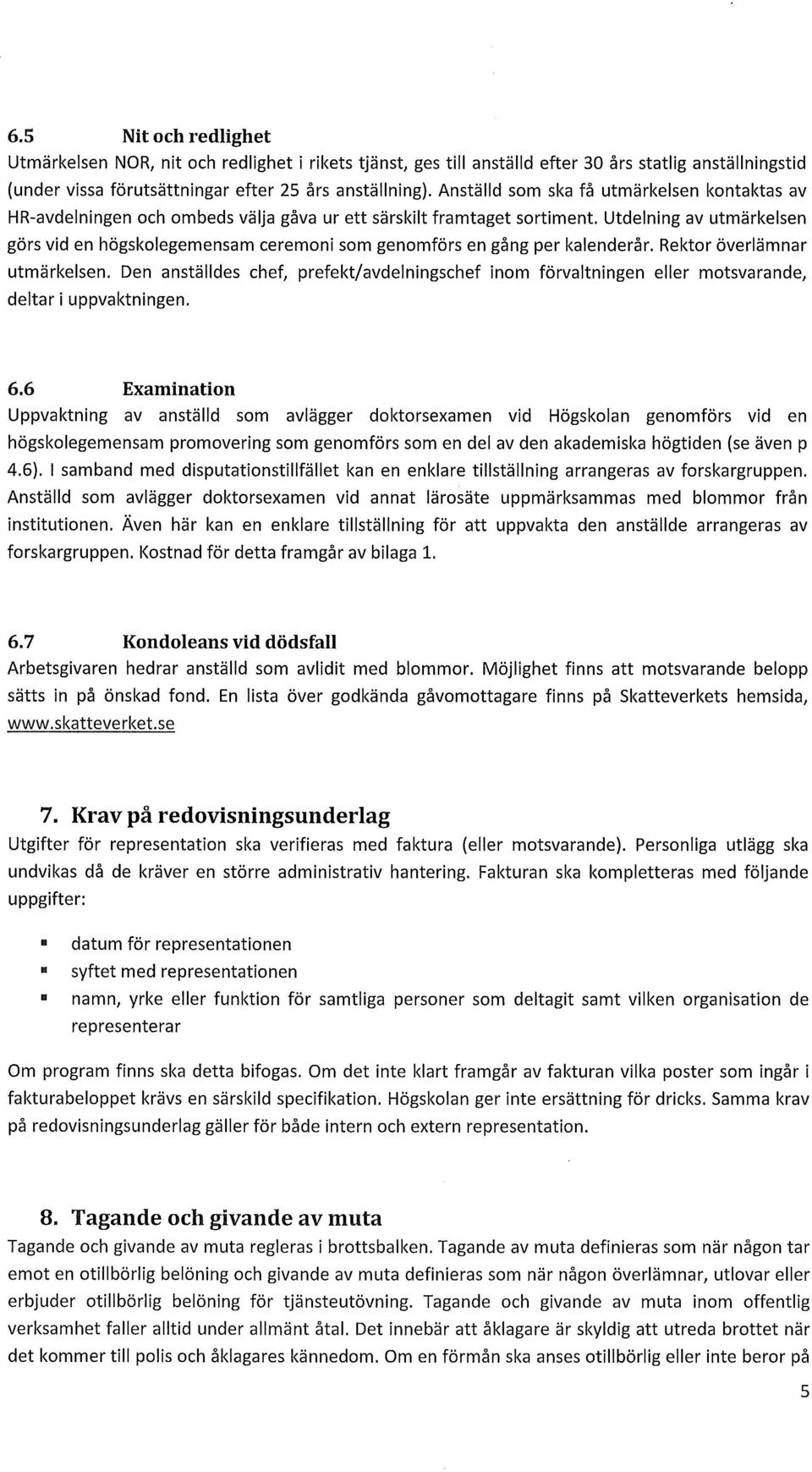 Utdelning av utmärkelsen görs vid en högskolegemensam ceremoni som genomförs en gång per kalenderår. Rektor överlämnar utmärkelsen.