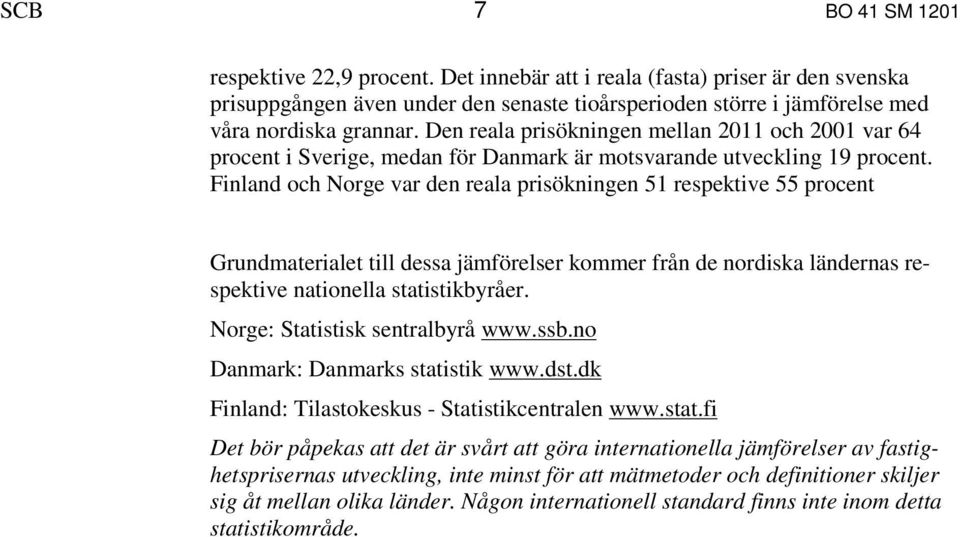 Finland och Norge var den reala prisökningen 51 respektive 55 procent Grundmaterialet till dessa jämförelser kommer från de nordiska ländernas respektive nationella statistikbyråer.