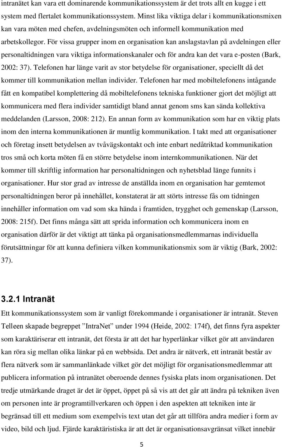 För vissa grupper inom en organisation kan anslagstavlan på avdelningen eller personaltidningen vara viktiga informationskanaler och för andra kan det vara e-posten (Bark, 2002: 37).