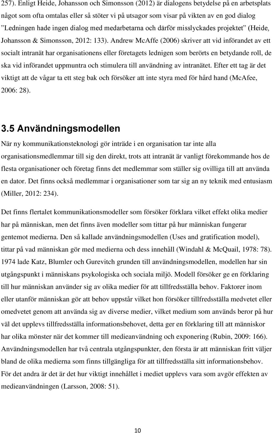 Andrew McAffe (2006) skriver att vid införandet av ett socialt intranät har organisationens eller företagets lednigen som berörts en betydande roll, de ska vid införandet uppmuntra och stimulera till